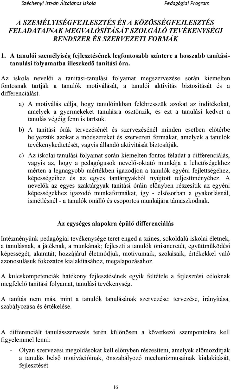 Az iskola nevelői a tanítási-tanulási folyamat megszervezése során kiemelten fontosnak tartják a tanulók motiválását, a tanulói aktivitás biztosítását és a differenciálást.