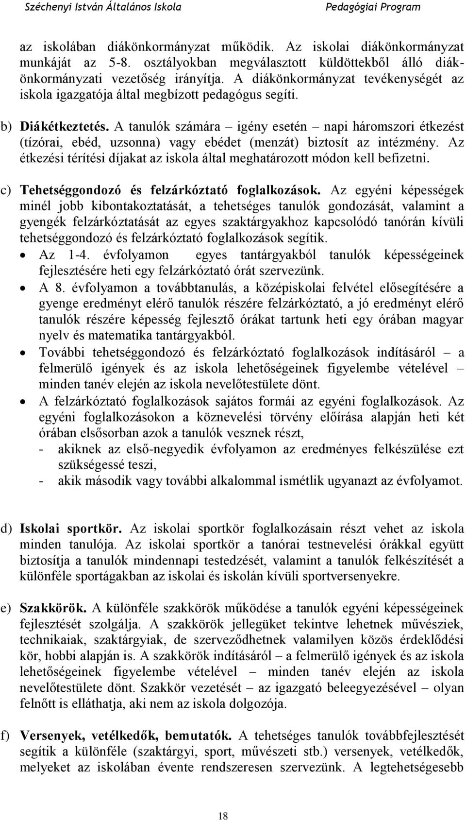 A tanulók számára igény esetén napi háromszori étkezést (tízórai, ebéd, uzsonna) vagy ebédet (menzát) biztosít az intézmény.