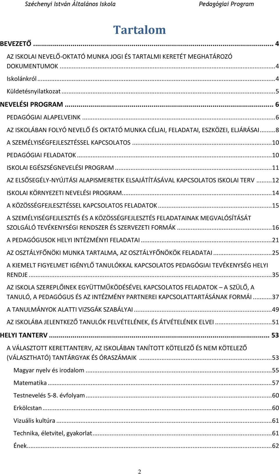 .. 11 AZ ELSŐSEGÉLY-NYÚJTÁSI ALAPISMERETEK ELSAJÁTÍTÁSÁVAL KAPCSOLATOS ISKOLAI TERV... 12 ISKOLAI KÖRNYEZETI NEVELÉSI PROGRAM... 14 A KÖZÖSSÉGFEJLESZTÉSSEL KAPCSOLATOS FELADATOK.