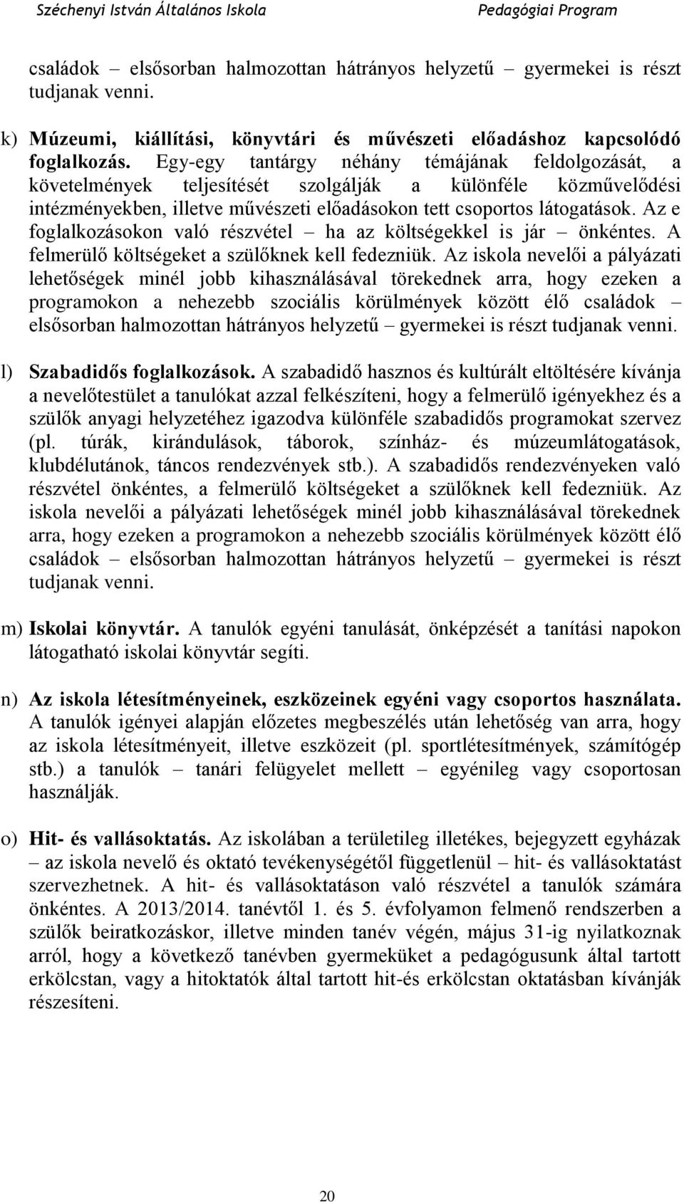 Az e foglalkozásokon való részvétel ha az költségekkel is jár önkéntes. A felmerülő költségeket a szülőknek kell fedezniük.