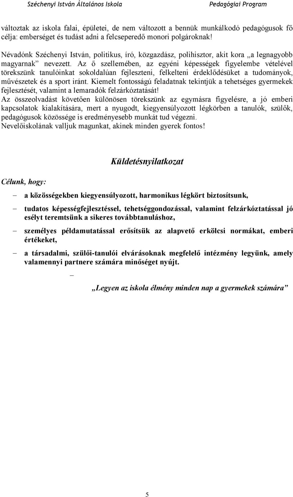 Az ő szellemében, az egyéni képességek figyelembe vételével törekszünk tanulóinkat sokoldalúan fejleszteni, felkelteni érdeklődésüket a tudományok, művészetek és a sport iránt.