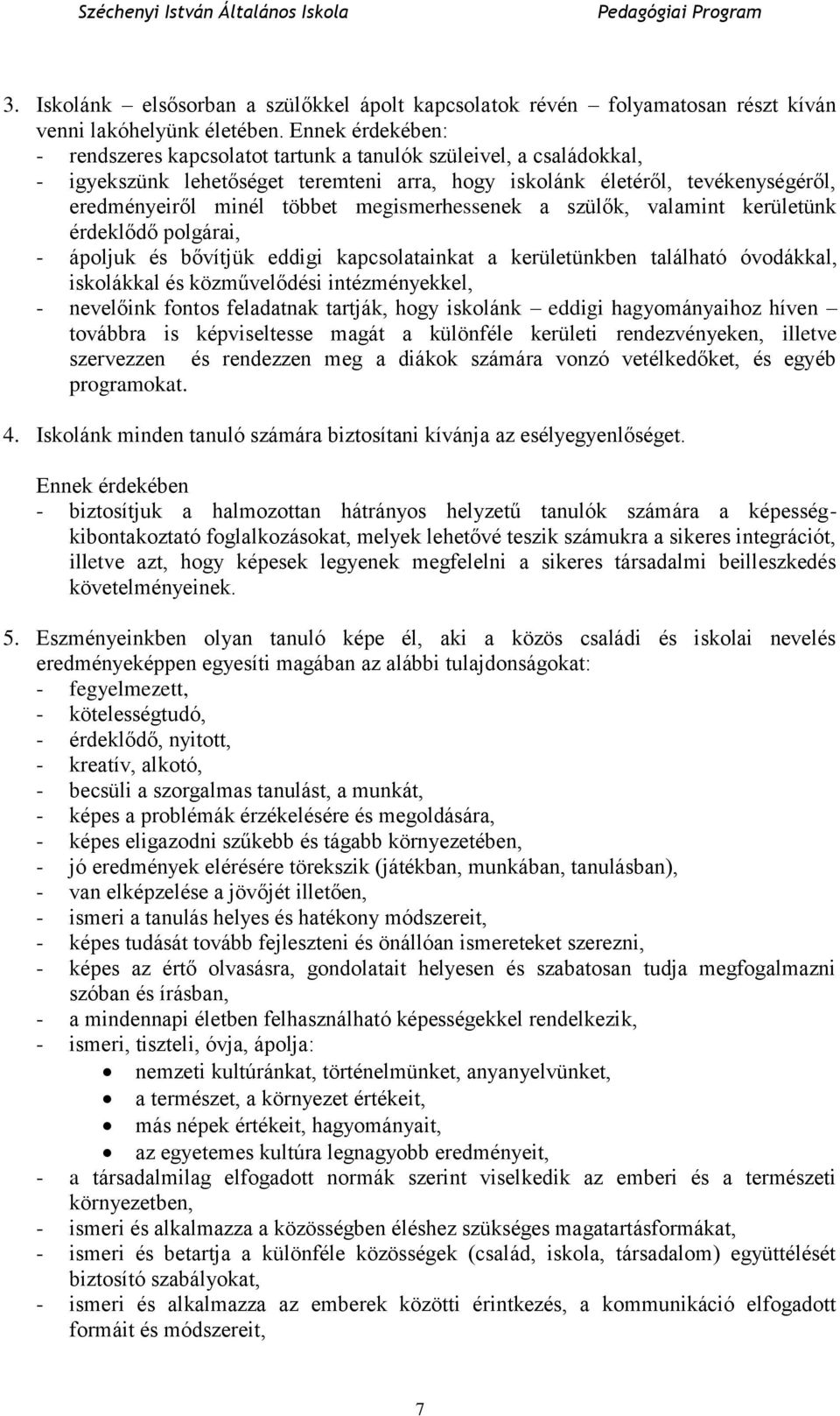 megismerhessenek a szülők, valamint kerületünk érdeklődő polgárai, - ápoljuk és bővítjük eddigi kapcsolatainkat a kerületünkben található óvodákkal, iskolákkal és közművelődési intézményekkel, -