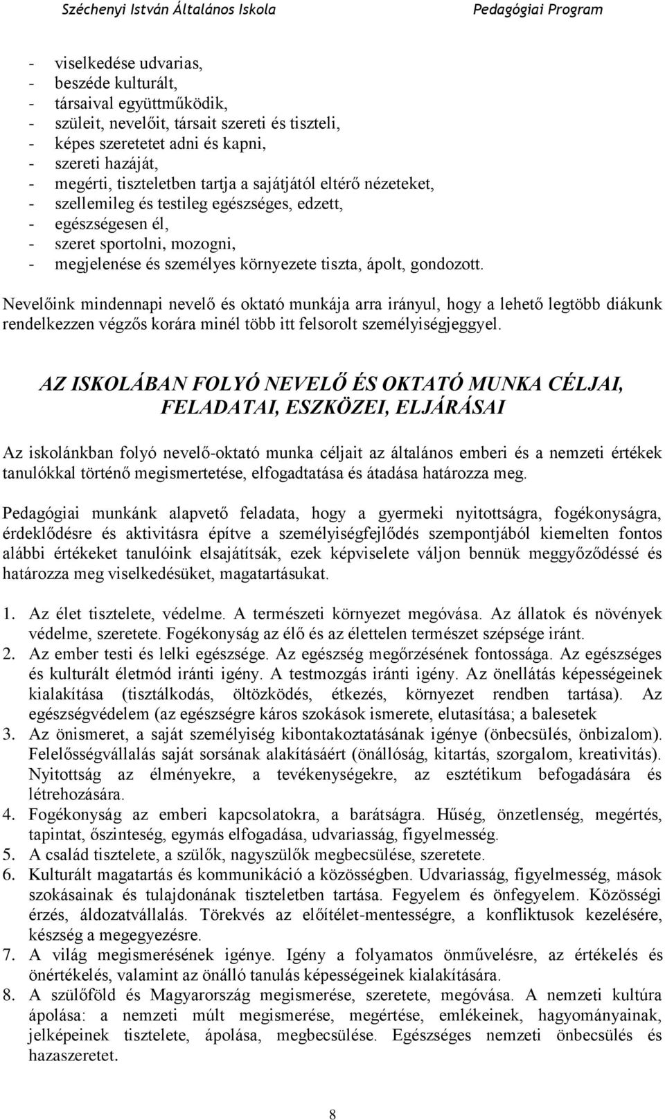 Nevelőink mindennapi nevelő és oktató munkája arra irányul, hogy a lehető legtöbb diákunk rendelkezzen végzős korára minél több itt felsorolt személyiségjeggyel.