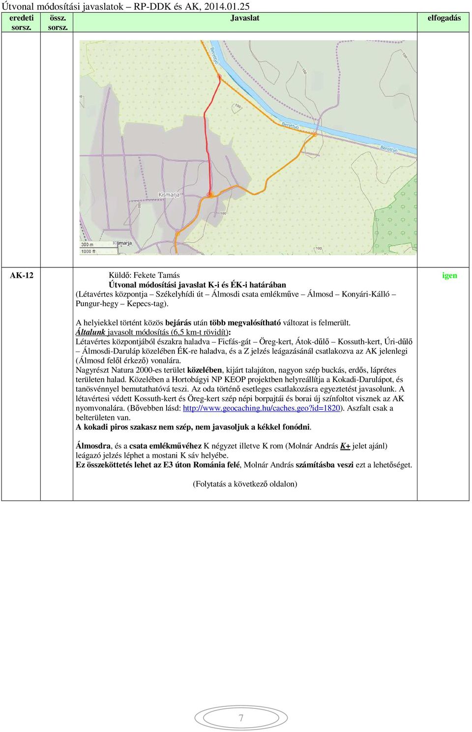 Általunk javasolt módosítás (6,5 km-t rövidít): Létavértes központjából északra haladva Ficfás-gát Öreg-kert, Átok-dűlő Kossuth-kert, Úri-dűlő Álmosdi-Daruláp közelében ÉK-re haladva, és a Z jelzés