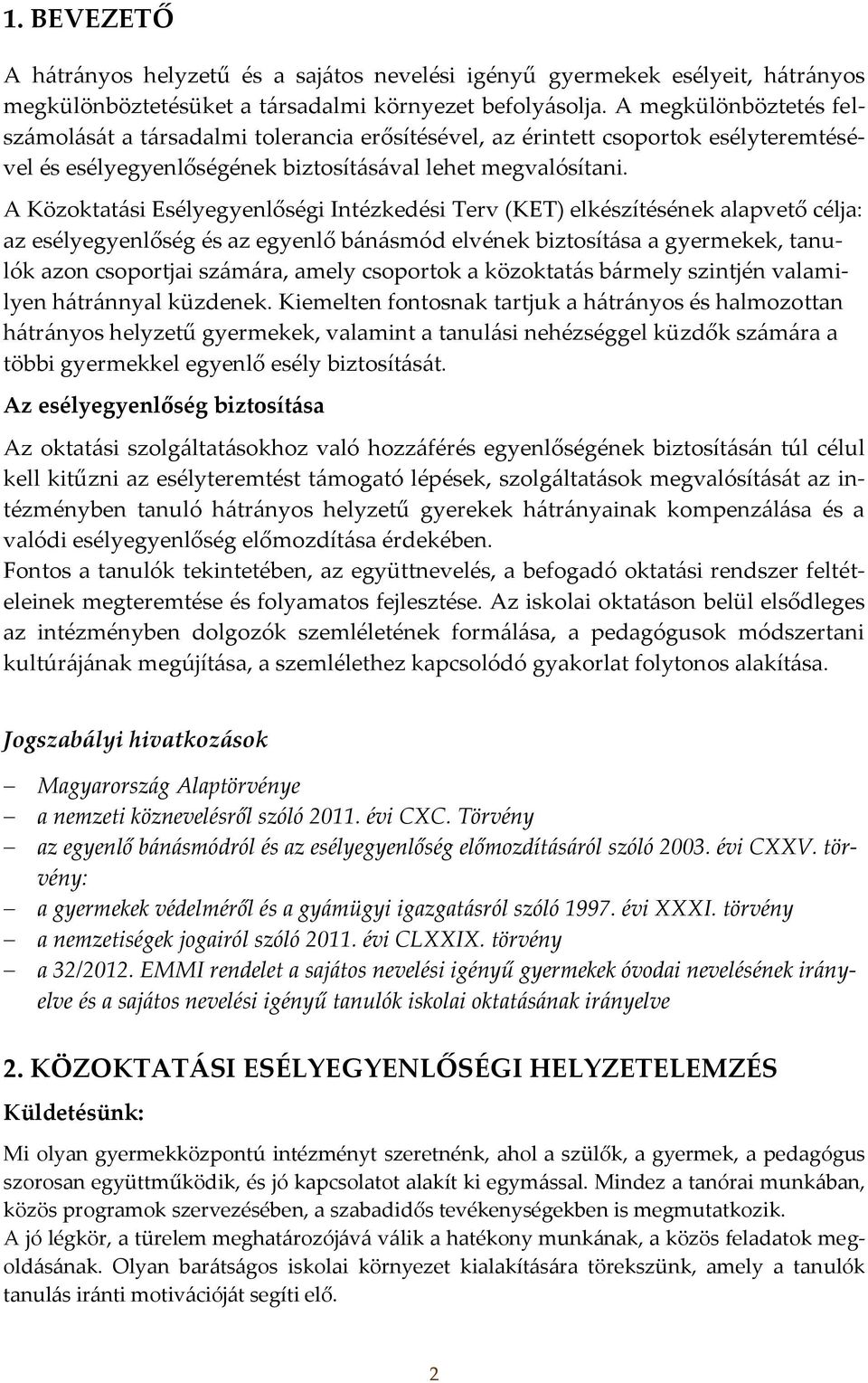 A Közoktatási Esélyegyenlőségi Intézkedési Terv (KET) elkészítésének alapvető célja: az esélyegyenlőség és az egyenlő bánásmód elvének biztosítása a gyermekek, tanulók azon csoportjai számára, amely