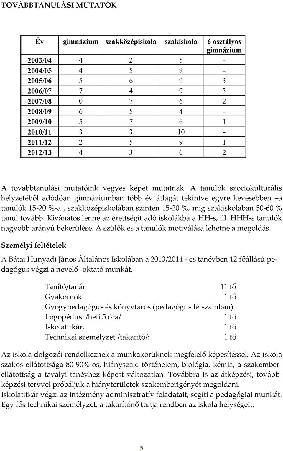 A tanulók szociokulturális helyzetéből adódóan gimnáziumban több év átlagát tekintve egyre kevesebben a tanulók 15-20 %-a, szakközépiskolában szintén 15-20 %, míg szakiskolában 50-60 % tanul tovább.