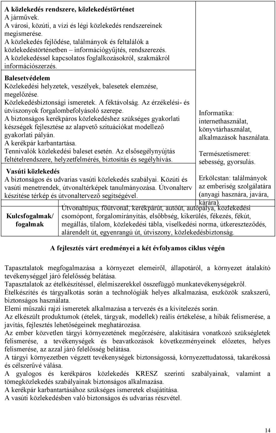 Balesetvédelem Közlekedési helyzetek, veszélyek, balesetek elemzése, megelőzése. Közlekedésbiztonsági ismeretek. A féktávolság. Az érzékelési- és útviszonyok forgalombefolyásoló szerepe.