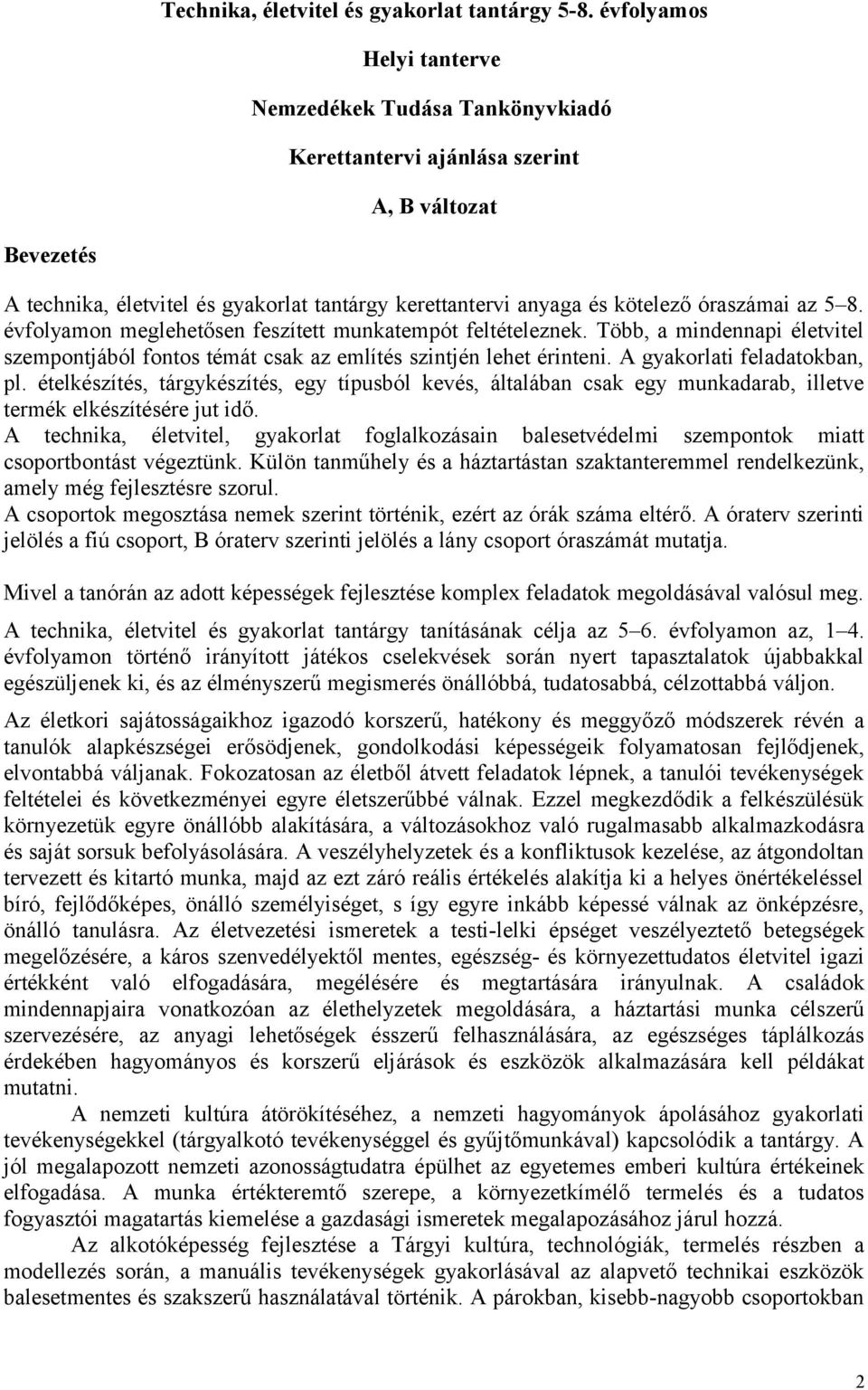 az 5 8. évfolyamon meglehetősen feszített munkatempót feltételeznek. Több, a mindennapi életvitel szempontjából fontos témát csak az említés szintjén lehet érinteni. A gyakorlati feladatokban, pl.