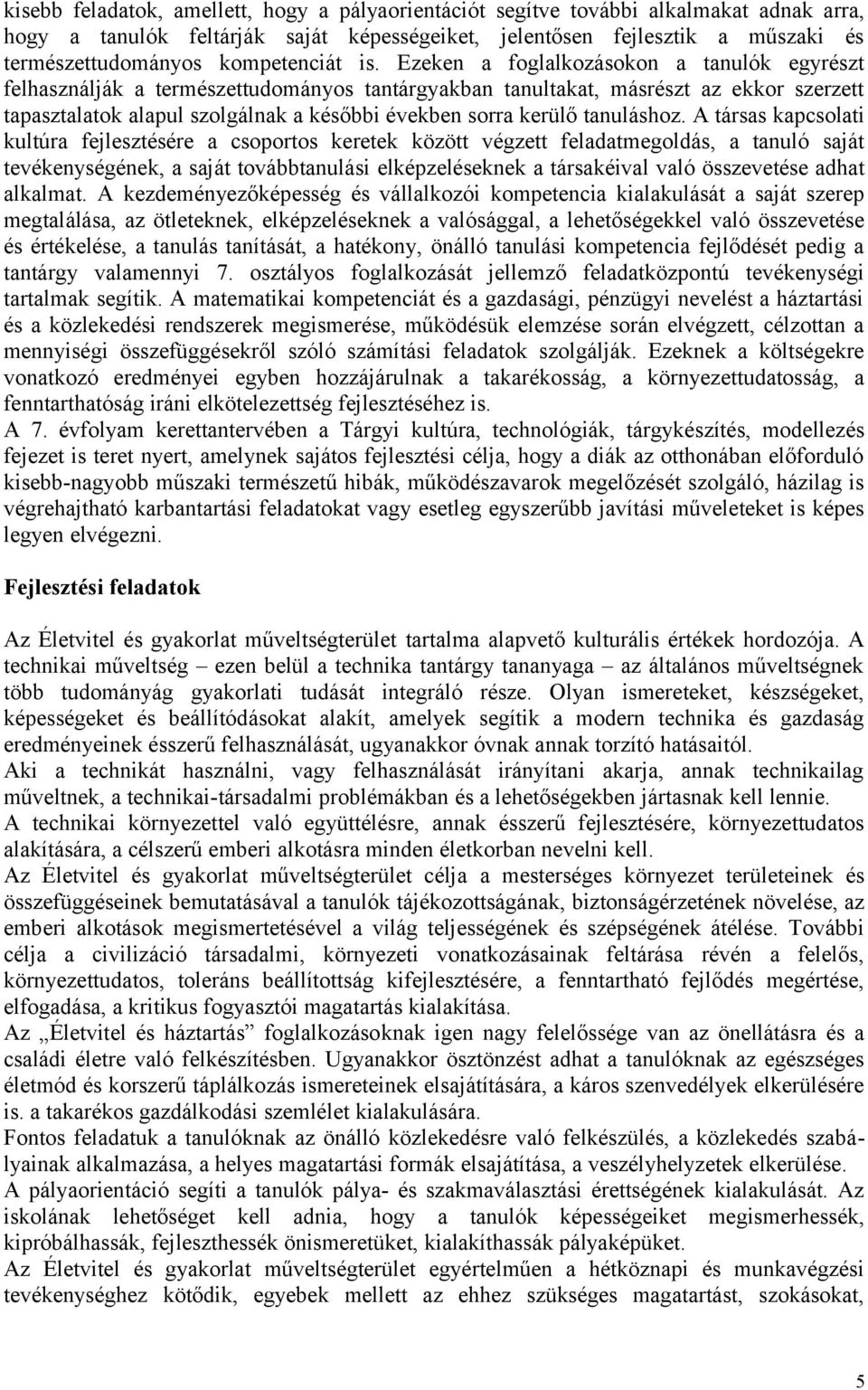 Ezeken a foglalkozásokon a tanulók egyrészt felhasználják a természettudományos tantárgyakban tanultakat, másrészt az ekkor szerzett tapasztalatok alapul szolgálnak a későbbi években sorra kerülő