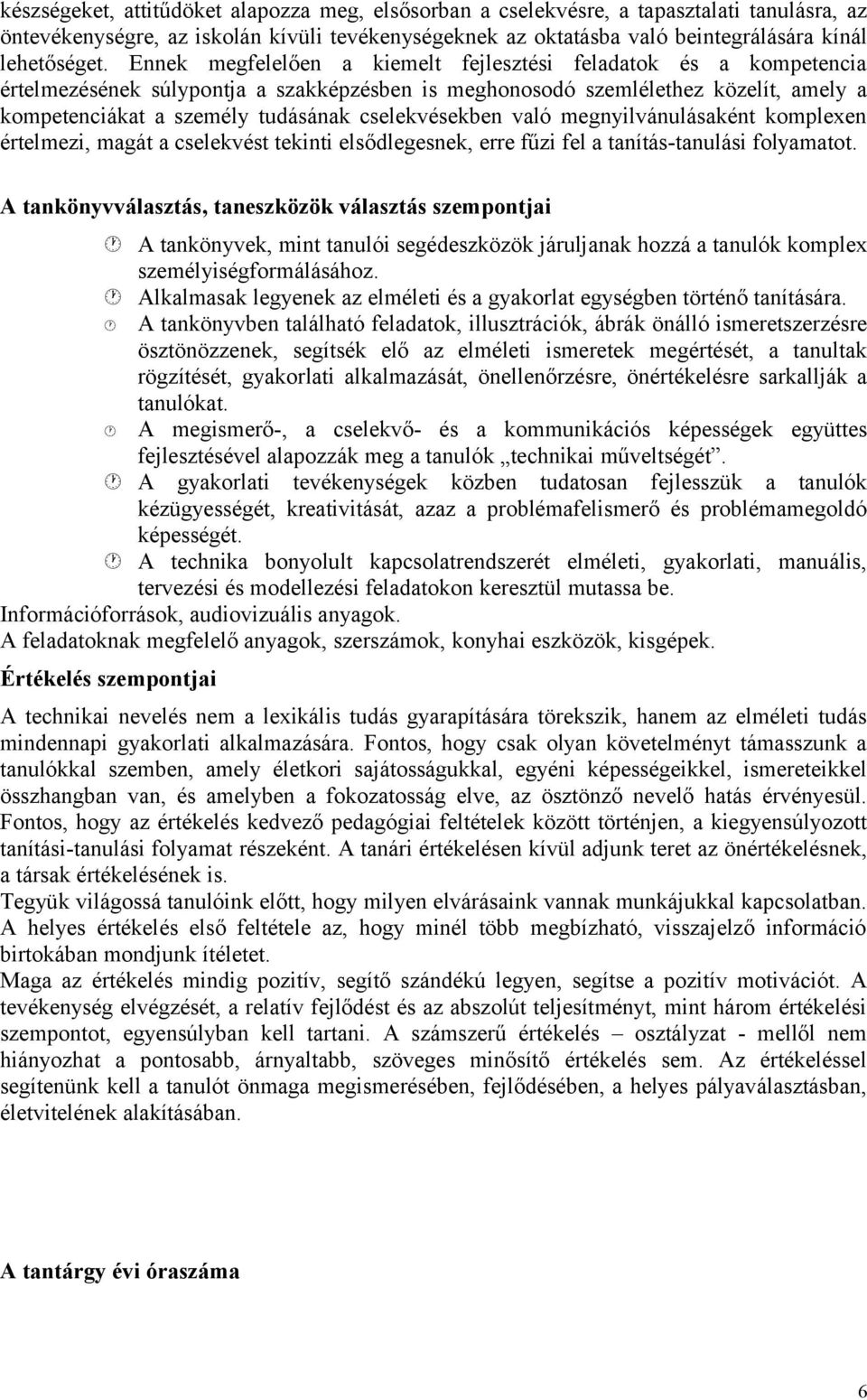 cselekvésekben való megnyilvánulásaként komplexen értelmezi, magát a cselekvést tekinti elsődlegesnek, erre fűzi fel a tanítás-tanulási folyamatot.