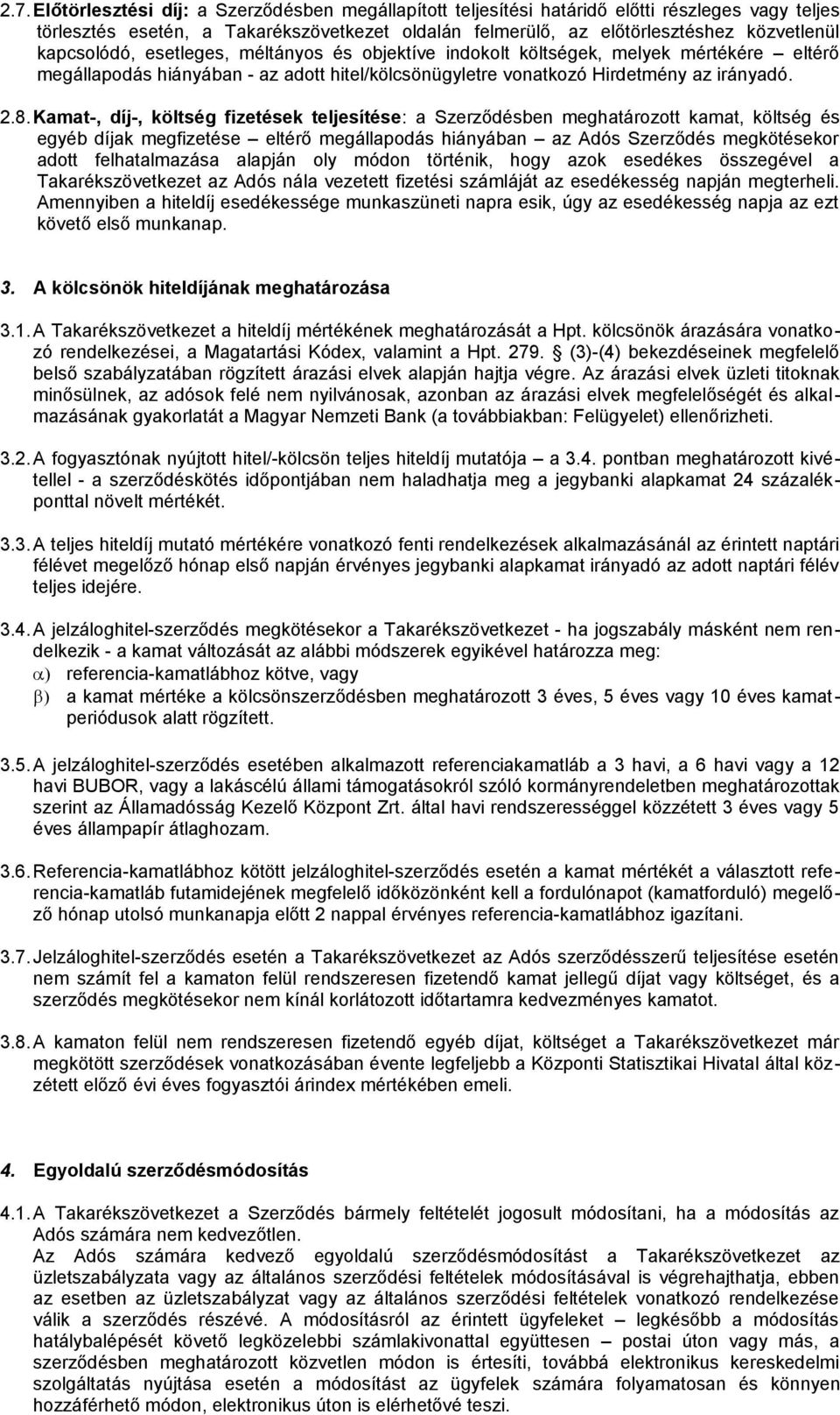 Kamat-, díj-, költség fizetések teljesítése: a Szerződésben meghatározott kamat, költség és egyéb díjak megfizetése eltérő megállapodás hiányában az Adós Szerződés megkötésekor adott felhatalmazása