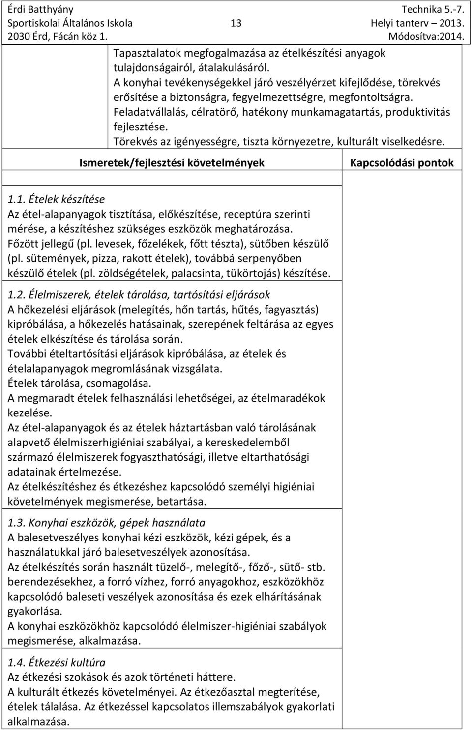 Feladatvállalás, célratörő, hatékony munkamagatartás, produktivitás fejlesztése. Törekvés az igényességre, tiszta környezetre, kulturált viselkedésre.