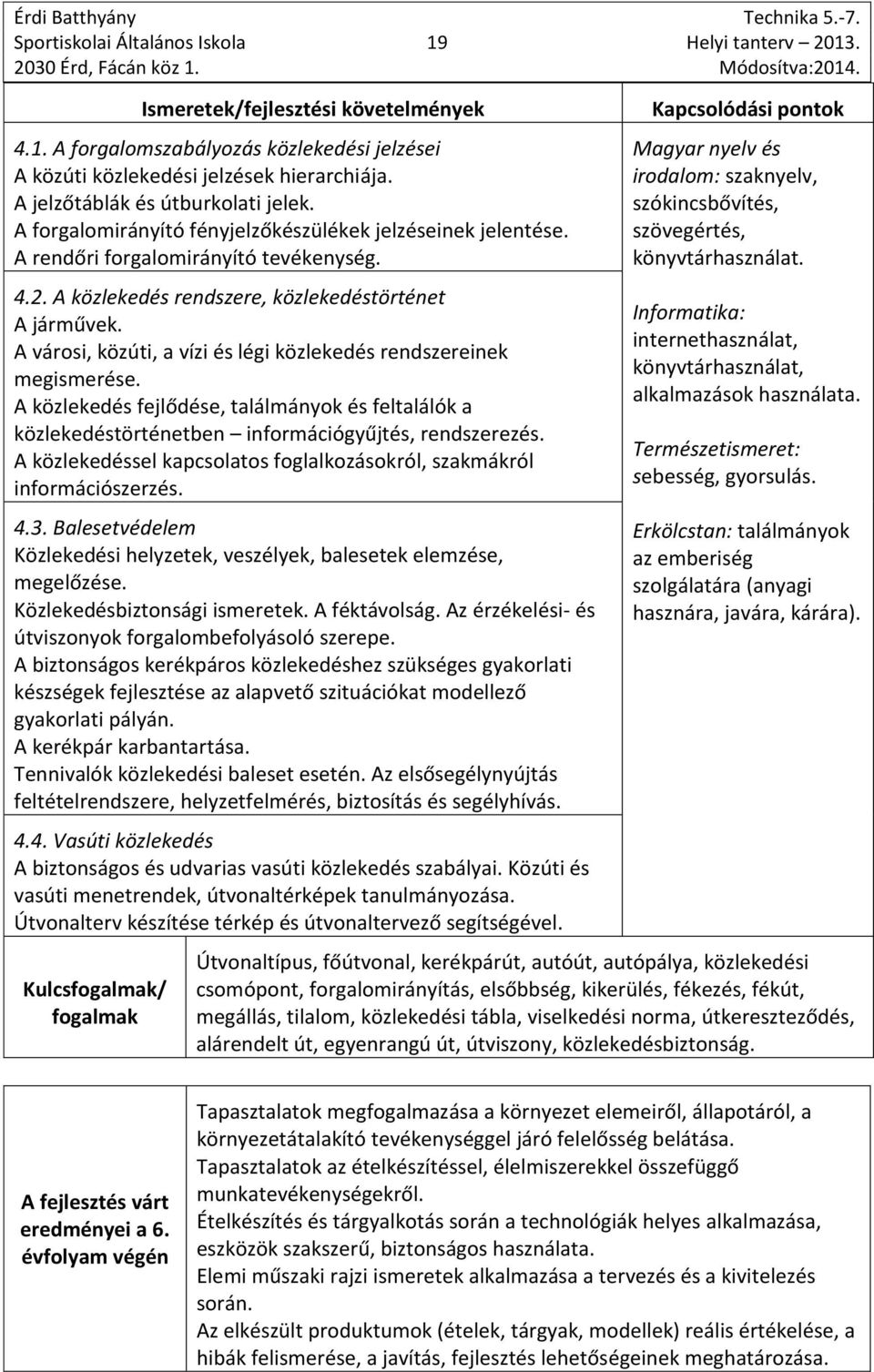 A városi, közúti, a vízi és légi közlekedés rendszereinek megismerése. A közlekedés fejlődése, találmányok és feltalálók a közlekedéstörténetben információgyűjtés, rendszerezés.