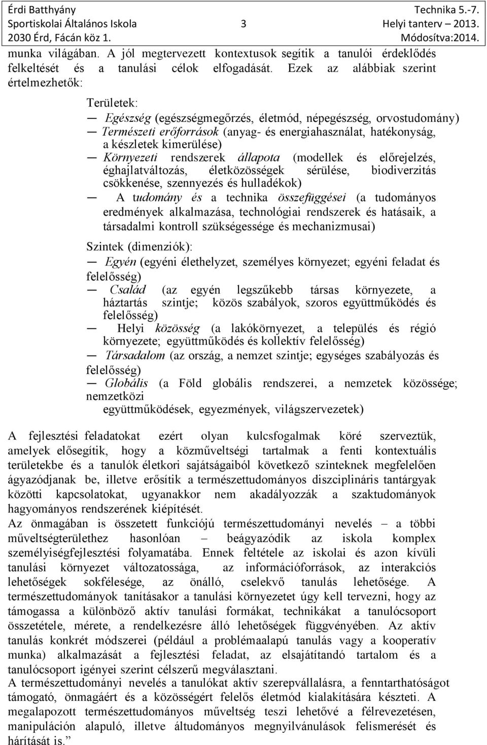 kimerülése) Környezeti rendszerek állapota (modellek és előrejelzés, éghajlatváltozás, életközösségek sérülése, biodiverzitás csökkenése, szennyezés és hulladékok) A tudomány és a technika