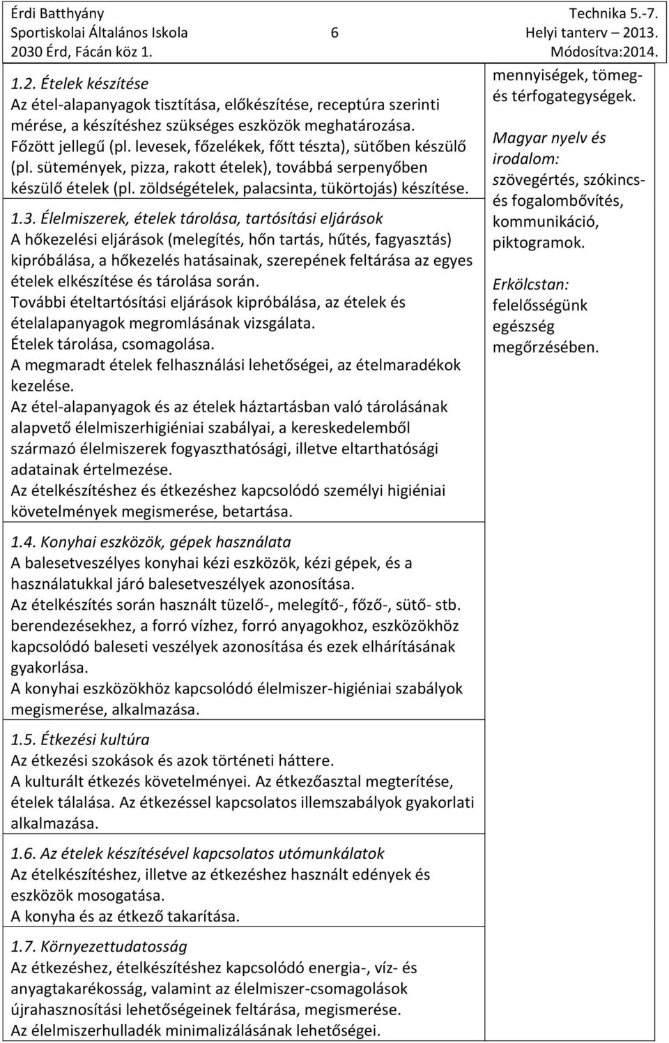 1.3. Élelmiszerek, ételek tárolása, tartósítási eljárások A hőkezelési eljárások (melegítés, hőn tartás, hűtés, fagyasztás) kipróbálása, a hőkezelés hatásainak, szerepének feltárása az egyes ételek