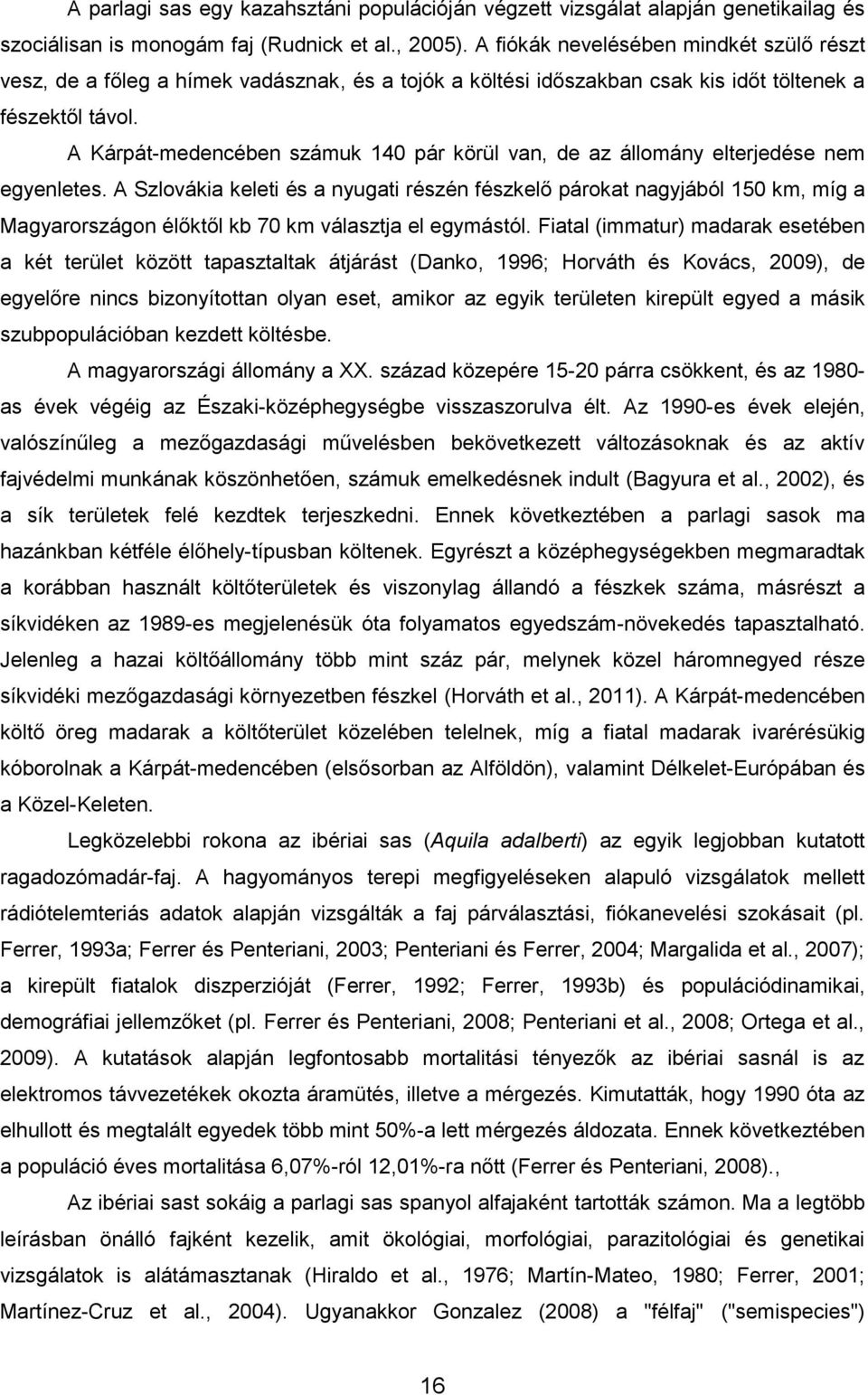 A Kárpát-medencében számuk 140 pár körül van, de az állomány elterjedése nem egyenletes.