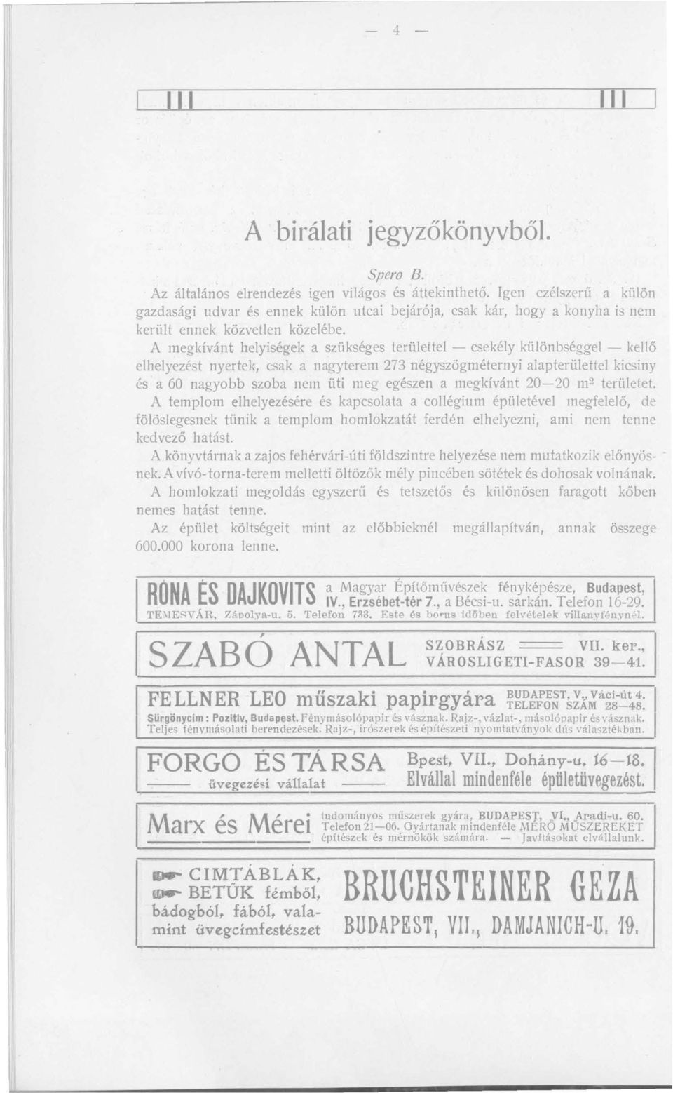 A megkívánt helyiségek a szükséges területtel - csekély különbséggel - kellő elhelyezést nyertek, csak a nagyterem 273 négyszögméternyi alapterülettel kicsiny és a 60 nagyobb szoba nem üti meg