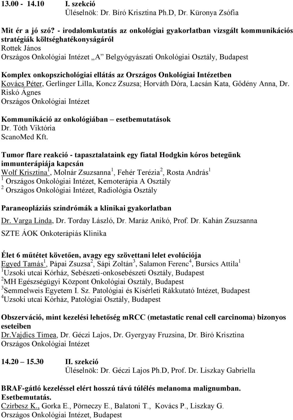 ben Kovács Péter, Gerlinger Lilla, Koncz Zsuzsa; Horváth Dóra, Lacsán Kata, Gődény Anna, Dr. Riskó Ágnes Kommunikáció az onkológiában esetbemutatások Dr. Tóth Viktória ScanoMed Kft.