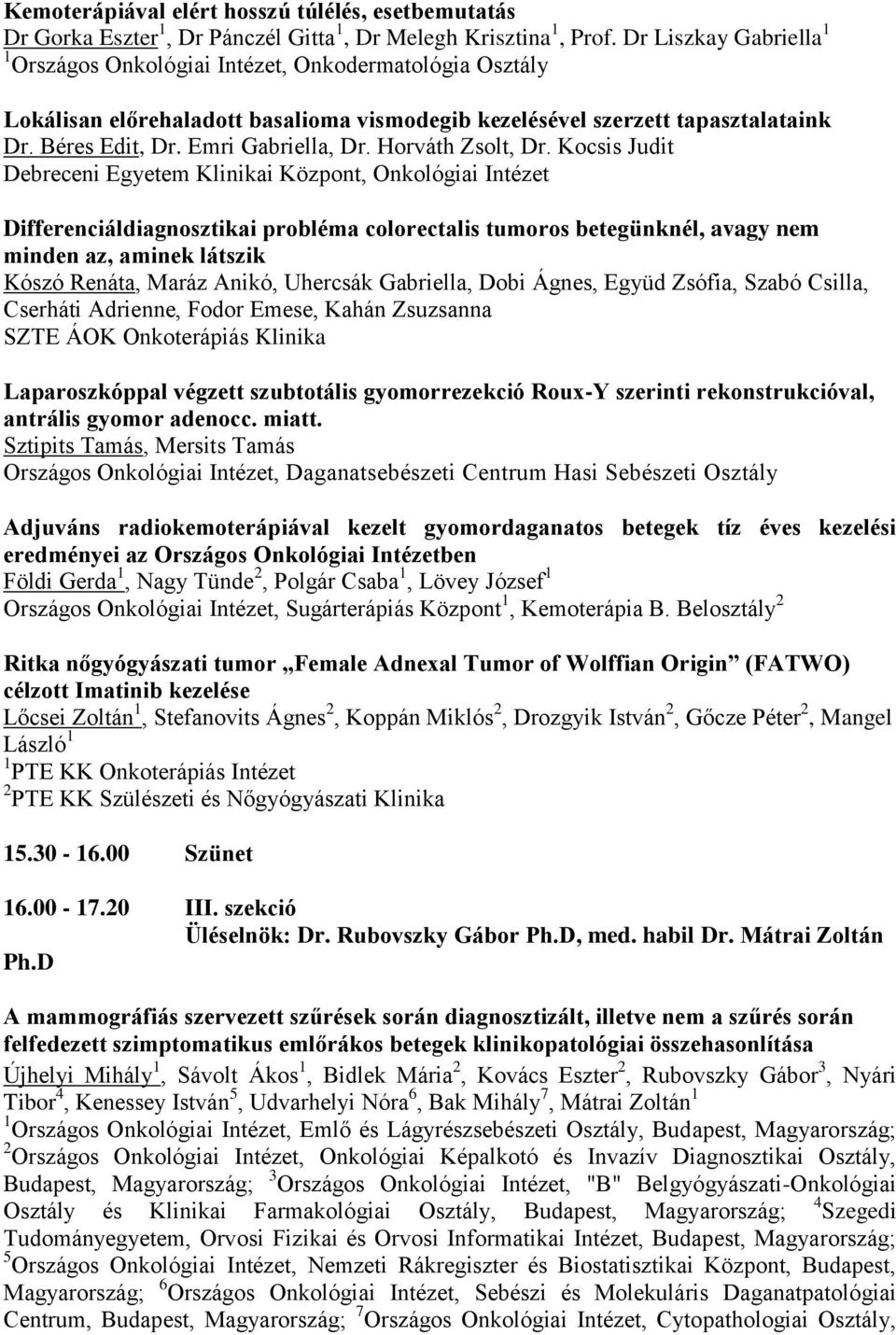 Kocsis Judit Debreceni Egyetem Klinikai Központ, Onkológiai Intézet Differenciáldiagnosztikai probléma colorectalis tumoros betegünknél, avagy nem minden az, aminek látszik Kószó Renáta, Maráz Anikó,