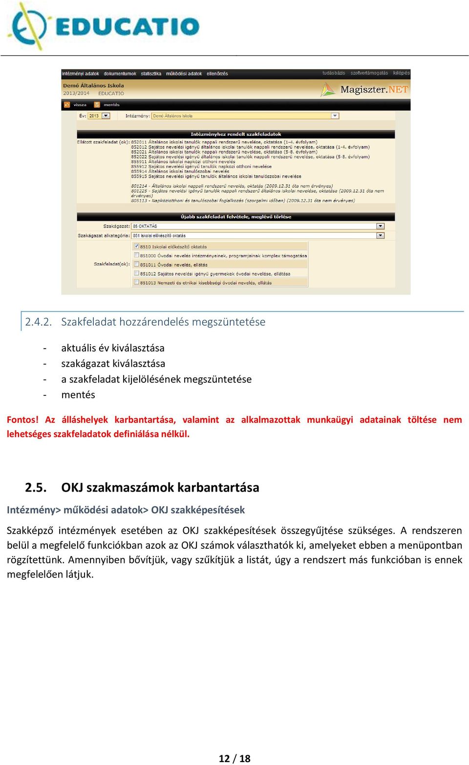 OKJ szakmaszámok karbantartása Intézmény> működési adatok> OKJ szakképesítések Szakképző intézmények esetében az OKJ szakképesítések összegyűjtése szükséges.