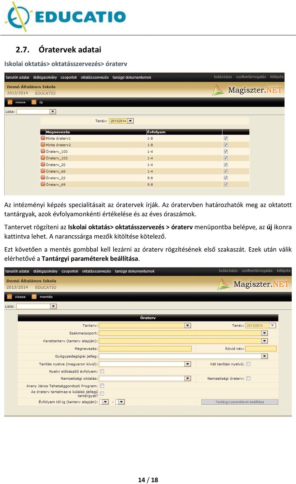 Tantervet rögzíteni az Iskolai oktatás> oktatásszervezés > óraterv menüpontba belépve, az új ikonra kattintva lehet.