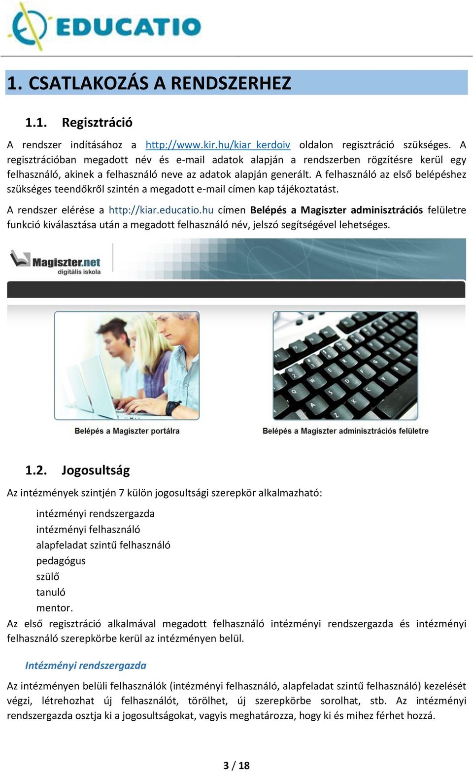 A felhasználó az első belépéshez szükséges teendőkről szintén a megadott e-mail címen kap tájékoztatást. A rendszer elérése a http://kiar.educatio.