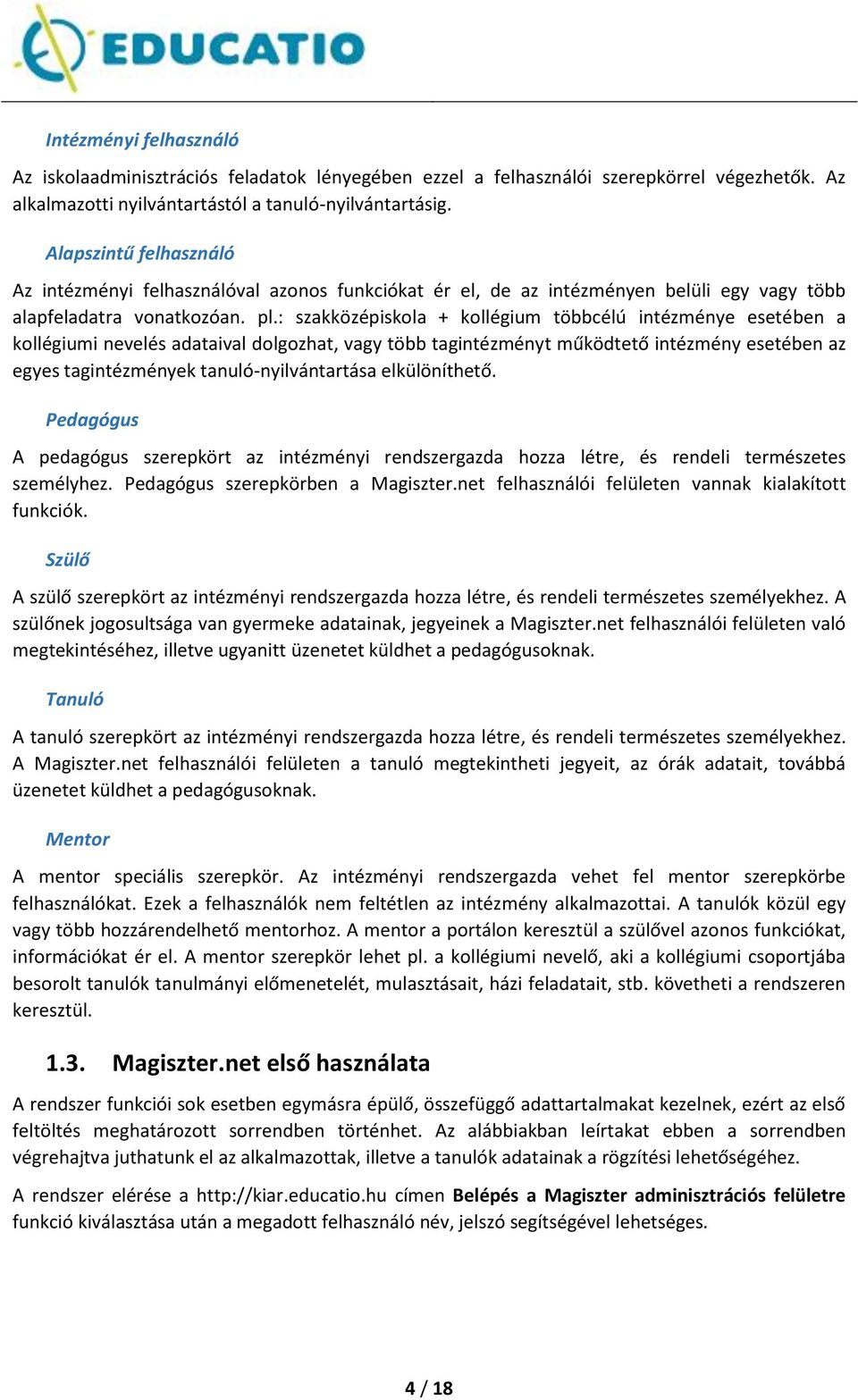 : szakközépiskola + kollégium többcélú intézménye esetében a kollégiumi nevelés adataival dolgozhat, vagy több tagintézményt működtető intézmény esetében az egyes tagintézmények tanuló-nyilvántartása