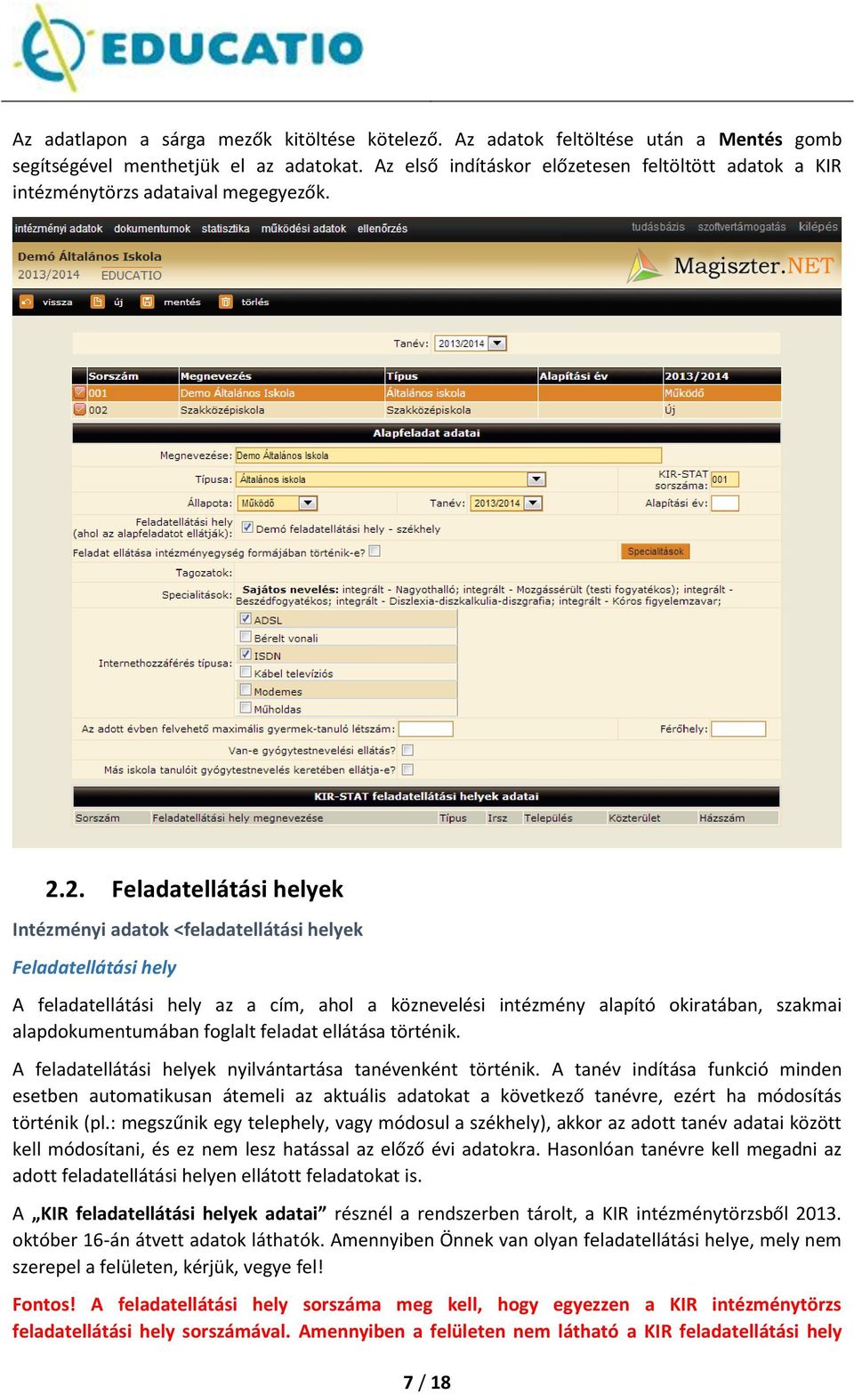 2. Feladatellátási helyek Intézményi adatok <feladatellátási helyek Feladatellátási hely A feladatellátási hely az a cím, ahol a köznevelési intézmény alapító okiratában, szakmai alapdokumentumában