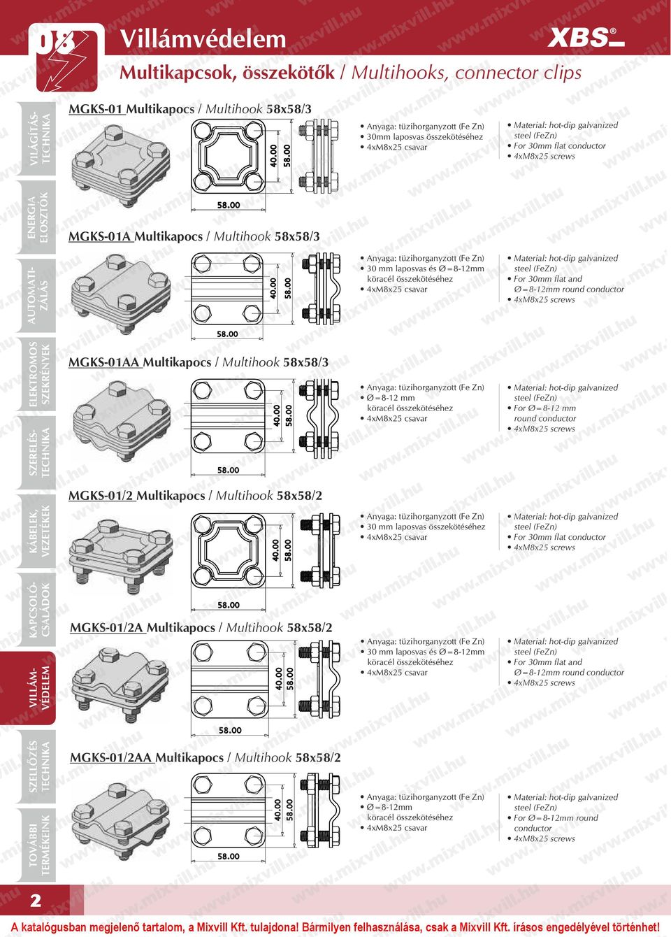 58x58/3 Ø=8-12 mm köracél összekötéséhez 4xM8x25 csavar For Ø=8-12 mm round conductor 4xM8x25 screws MGKS-01/2 Multikapocs / Multihook 58x58/2 30 mm laposvas összekötéséhez 4xM8x25 csavar For 30mm