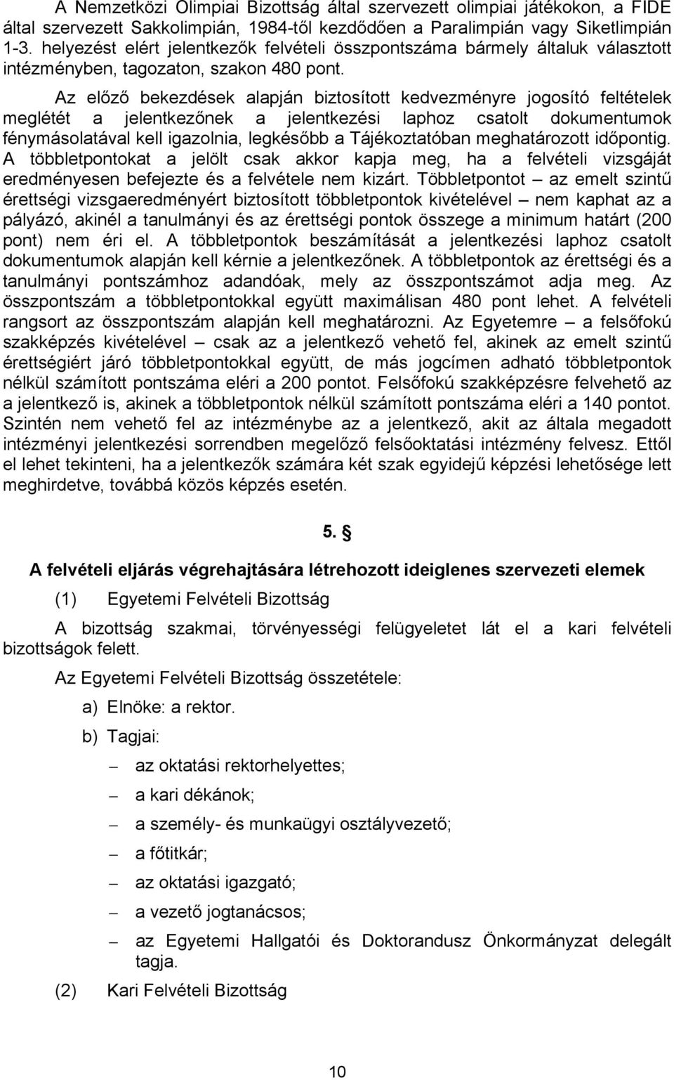 Az előző bekezdések alapján biztosított kedvezményre jogosító feltételek meglétét a jelentkezőnek a jelentkezési laphoz csatolt dokumentumok fénymásolatával kell igazolnia, legkésőbb a Tájékoztatóban