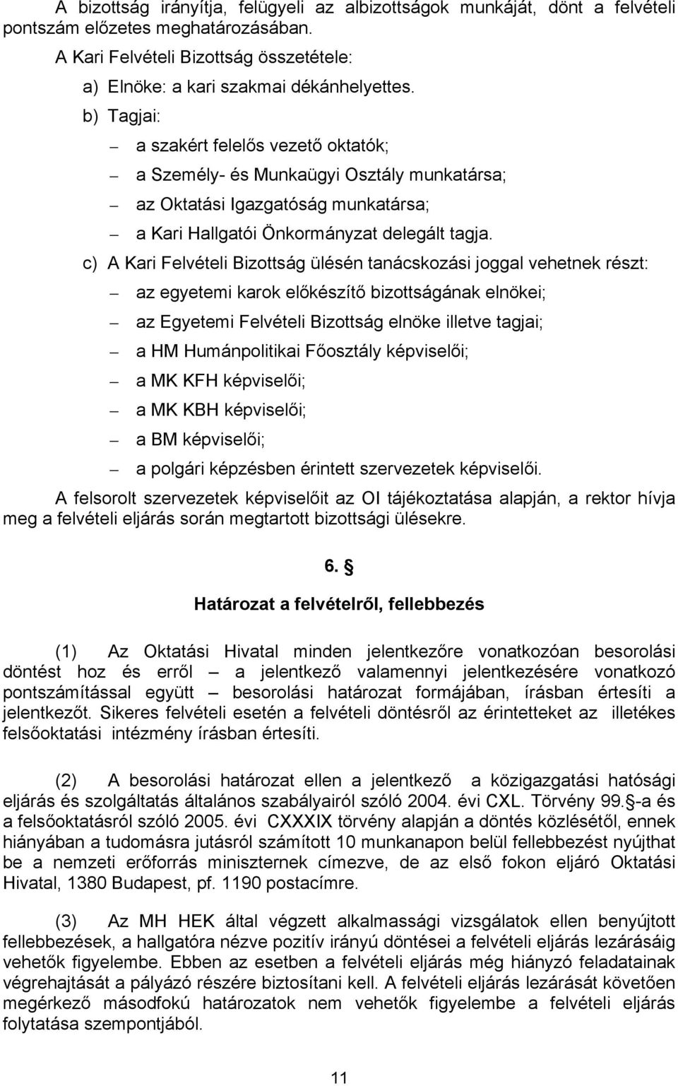 c) A Kari Felvételi Bizottság ülésén tanácskozási joggal vehetnek részt: az egyetemi karok előkészítő bizottságának elnökei; az Egyetemi Felvételi Bizottság elnöke illetve tagjai; a HM Humánpolitikai