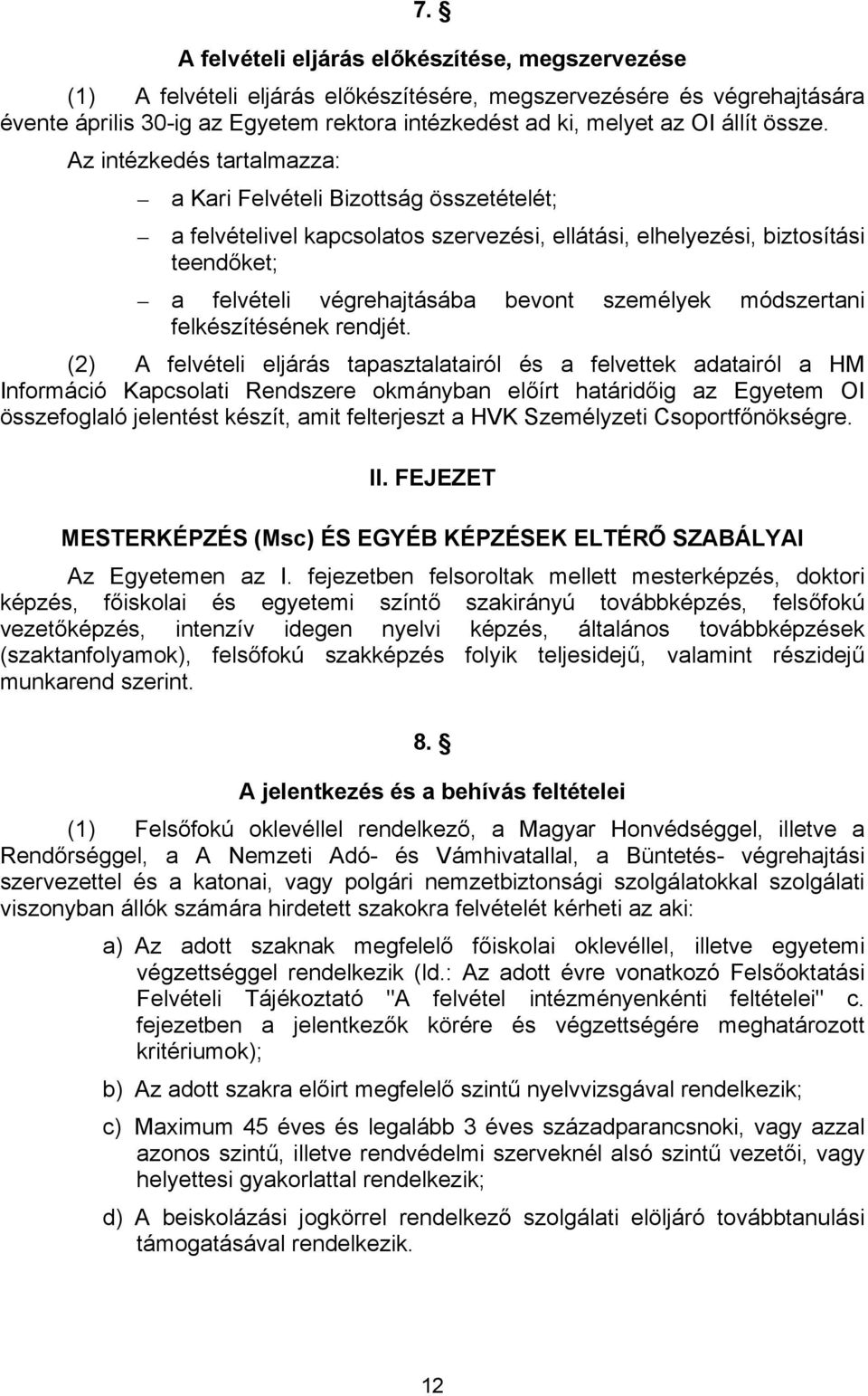 Az intézkedés tartalmazza: a Kari Felvételi Bizottság összetételét; a felvételivel kapcsolatos szervezési, ellátási, elhelyezési, biztosítási teendőket; a felvételi végrehajtásába bevont személyek