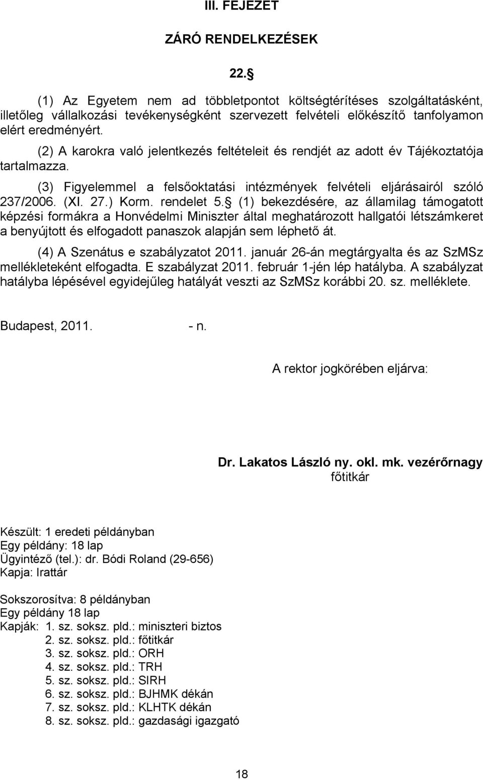 (2) A karokra való jelentkezés feltételeit és rendjét az adott év Tájékoztatója tartalmazza. (3) Figyelemmel a felsőoktatási intézmények felvételi eljárásairól szóló 237/2006. (XI. 27.) Korm.