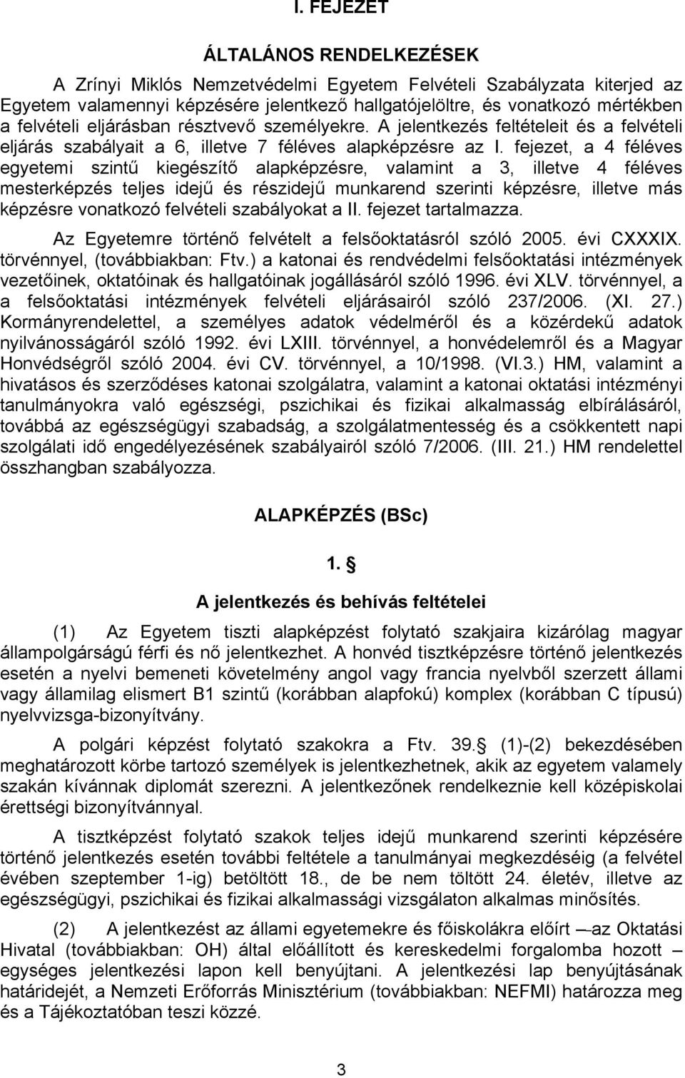 fejezet, a 4 féléves egyetemi szintű kiegészítő alapképzésre, valamint a 3, illetve 4 féléves mesterképzés teljes idejű és részidejű munkarend szerinti képzésre, illetve más képzésre vonatkozó