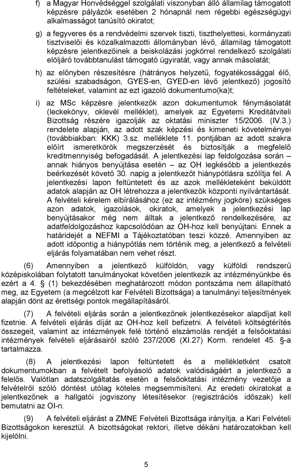 elöljáró továbbtanulást támogató ügyiratát, vagy annak másolatát; h) az előnyben részesítésre (hátrányos helyzetű, fogyatékossággal élő, szülési szabadságon, GYES-en, GYED-en lévő jelentkező)