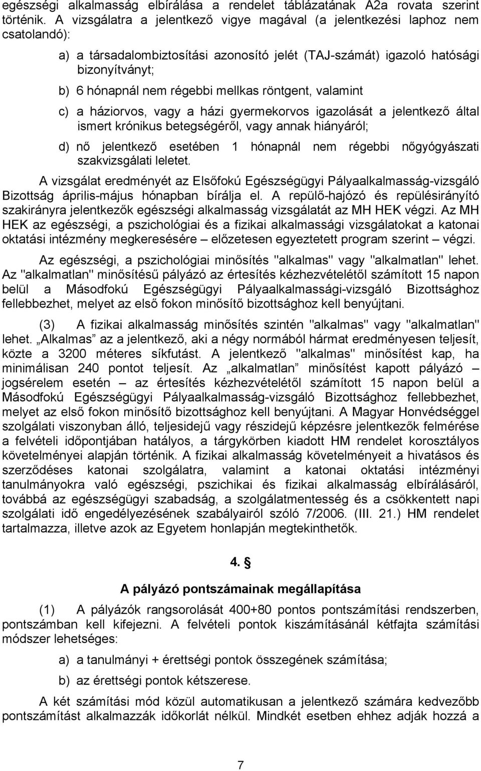 mellkas röntgent, valamint c) a háziorvos, vagy a házi gyermekorvos igazolását a jelentkező által ismert krónikus betegségéről, vagy annak hiányáról; d) nő jelentkező esetében 1 hónapnál nem régebbi