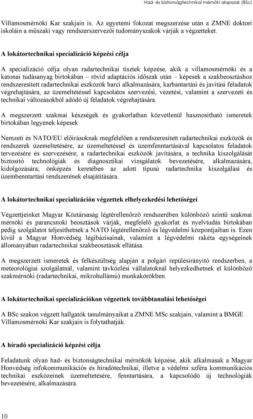 A lokátortechnikai specializáció képzési célja A specializáció célja olyan radartechnikai tisztek képzése, akik a villamosmérnöki és a katonai tudásanyag birtokában rövid adaptációs időszak után