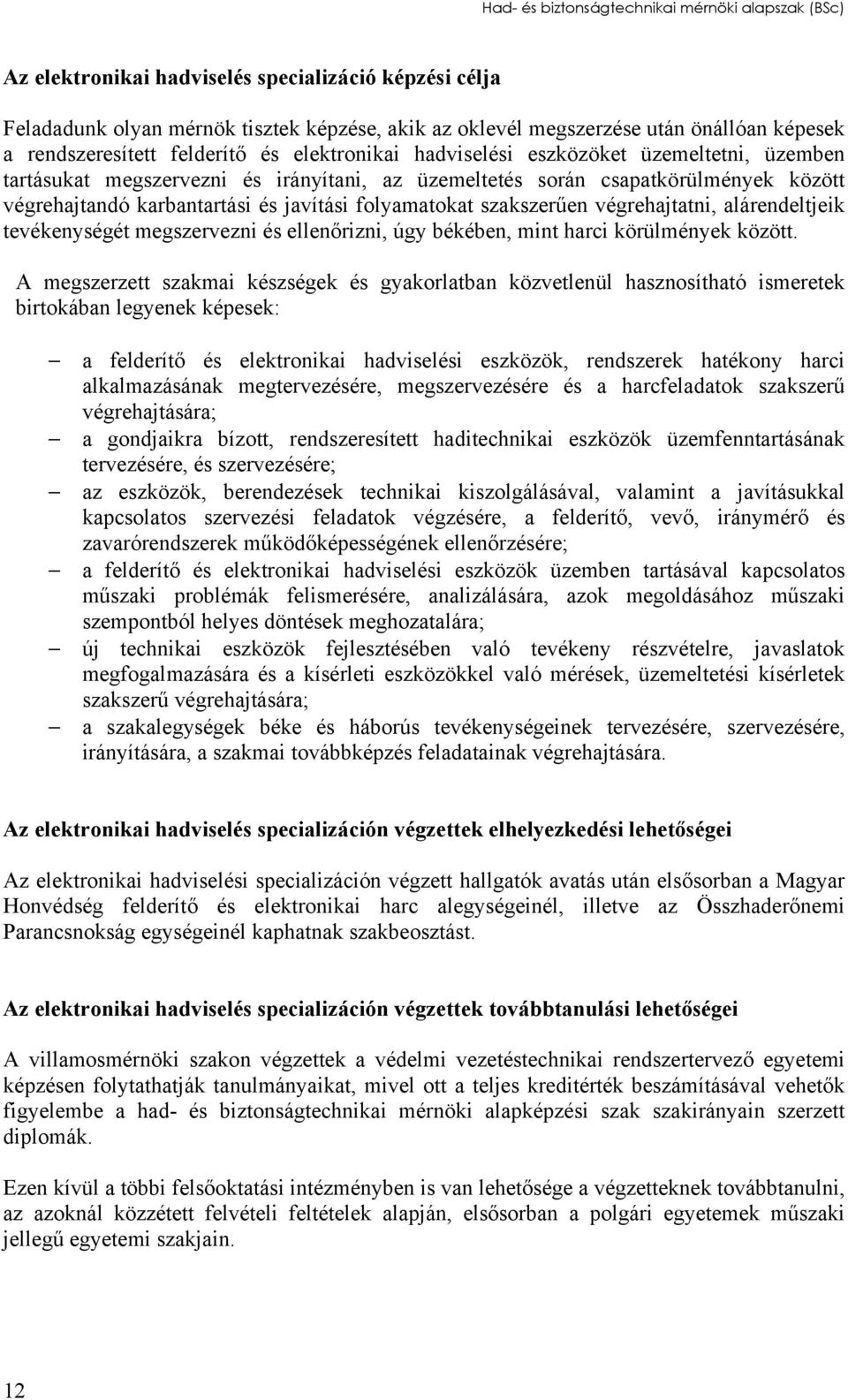 és javítási folyamatokat szakszerűen végrehajtatni, alárendeltjeik tevékenységét megszervezni és ellenőrizni, úgy békében, mint harci körülmények között.