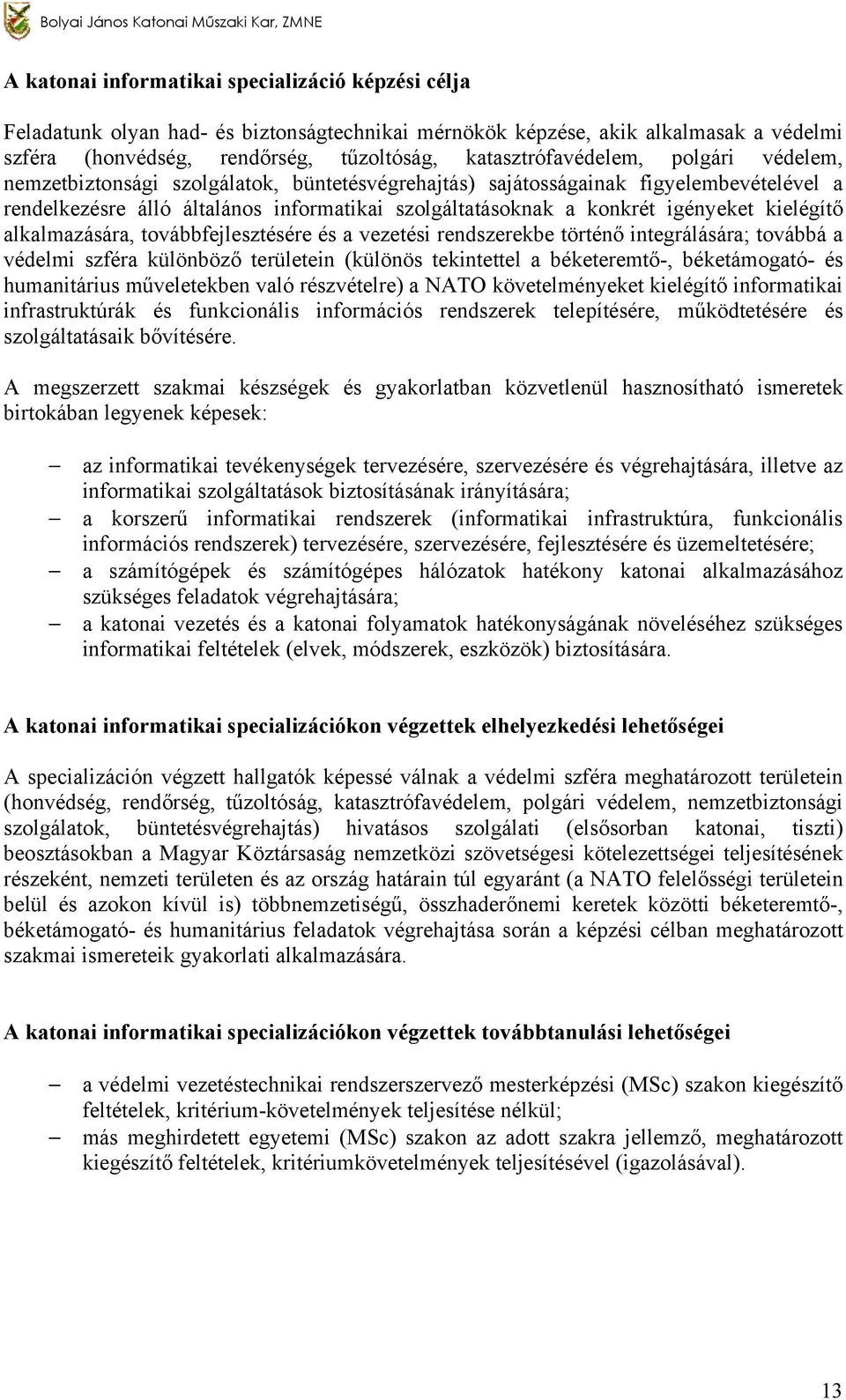 szolgáltatásoknak a konkrét igényeket kielégítő alkalmazására, továbbfejlesztésére és a vezetési rendszerekbe történő integrálására; továbbá a védelmi szféra különböző területein (különös tekintettel