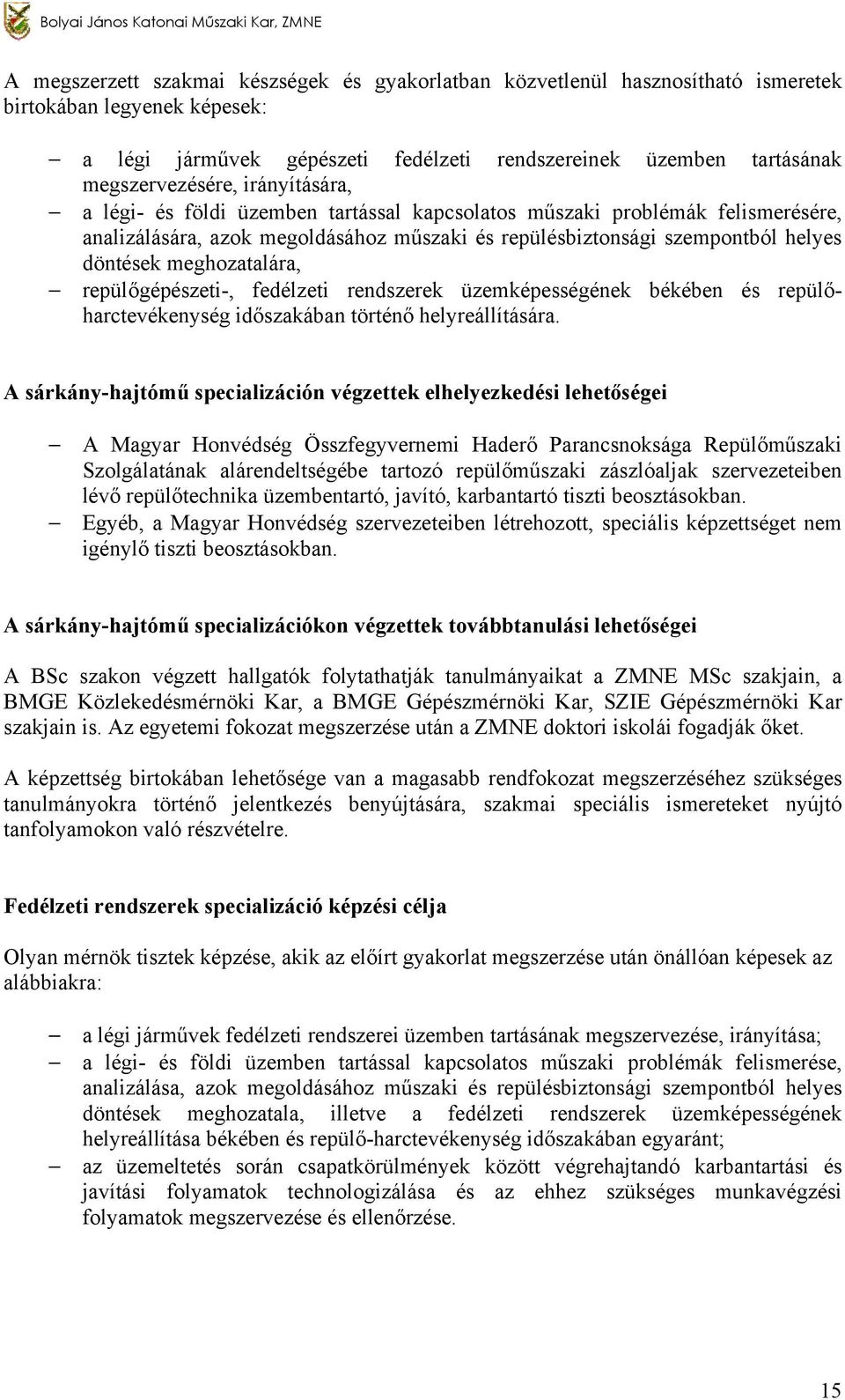 repülésbiztonsági szempontból helyes döntések meghozatalára, repülőgépészeti-, fedélzeti rendszerek üzemképességének békében és repülőharctevékenység időszakában történő helyreállítására.