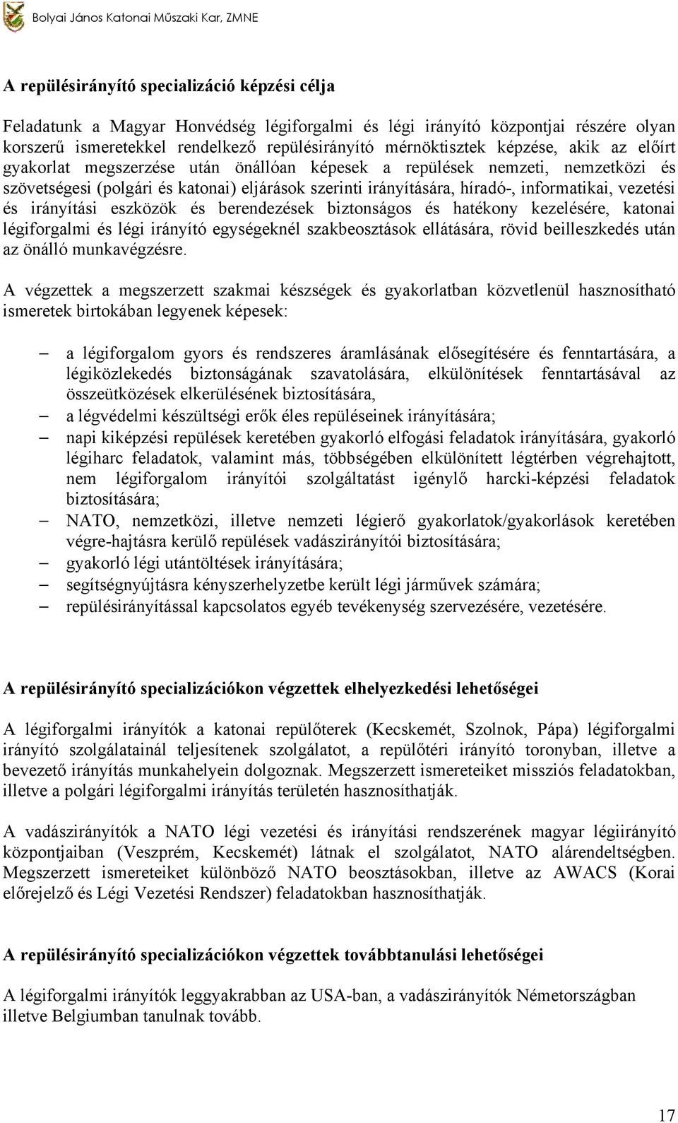 irányítására, híradó-, informatikai, vezetési és irányítási eszközök és berendezések biztonságos és hatékony kezelésére, katonai légiforgalmi és légi irányító egységeknél szakbeosztások ellátására,