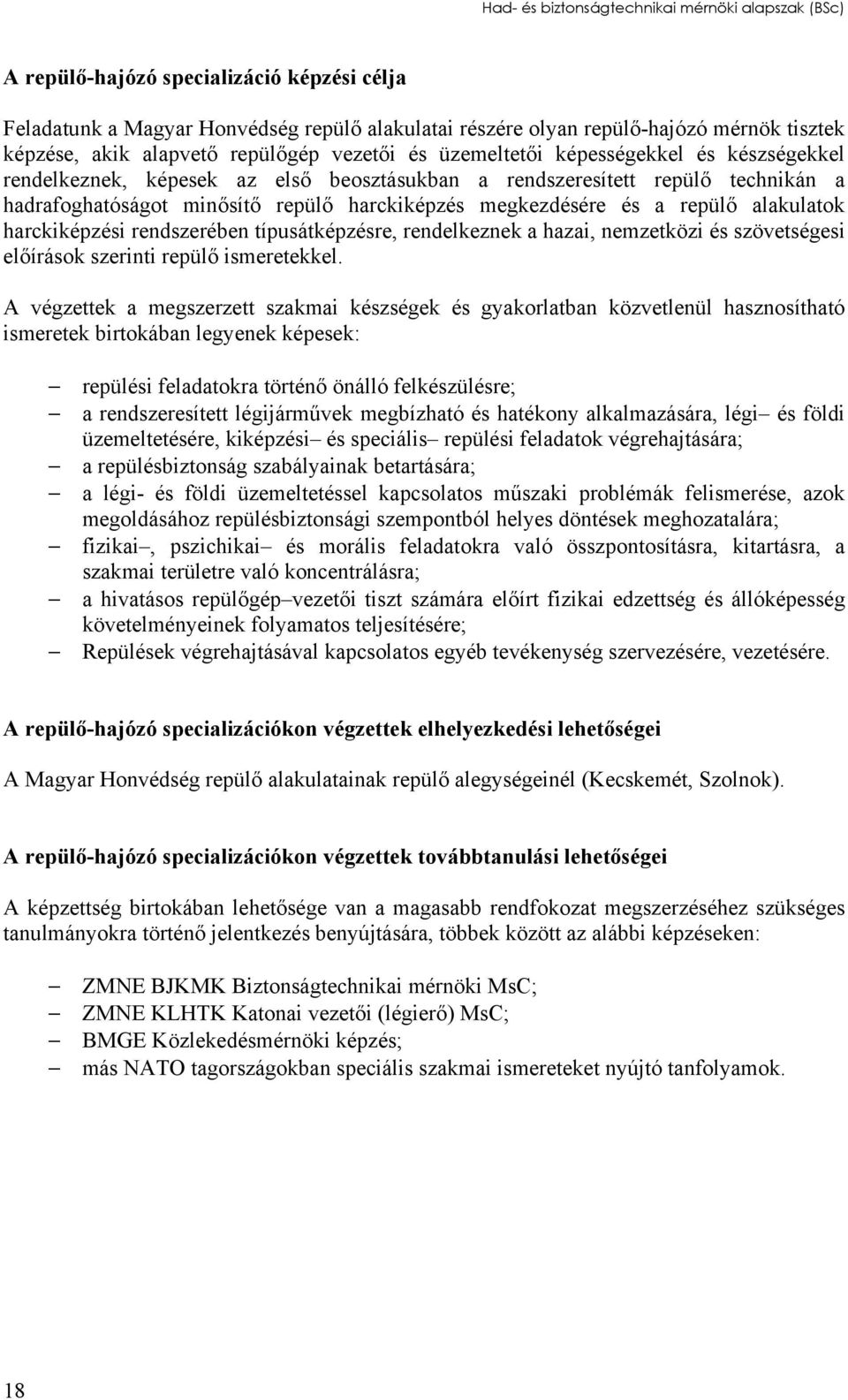 megkezdésére és a repülő alakulatok harckiképzési rendszerében típusátképzésre, rendelkeznek a hazai, nemzetközi és szövetségesi előírások szerinti repülő ismeretekkel.