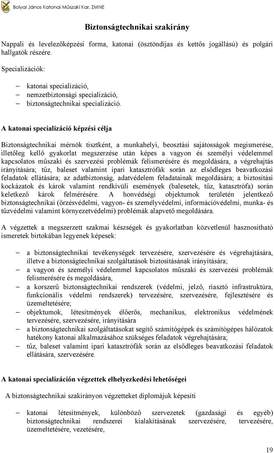 A katonai specializáció képzési célja Biztonságtechnikai mérnök tisztként, a munkahelyi, beosztási sajátosságok megismerése, illetőleg kellő gyakorlat megszerzése után képes a vagyon és személyi