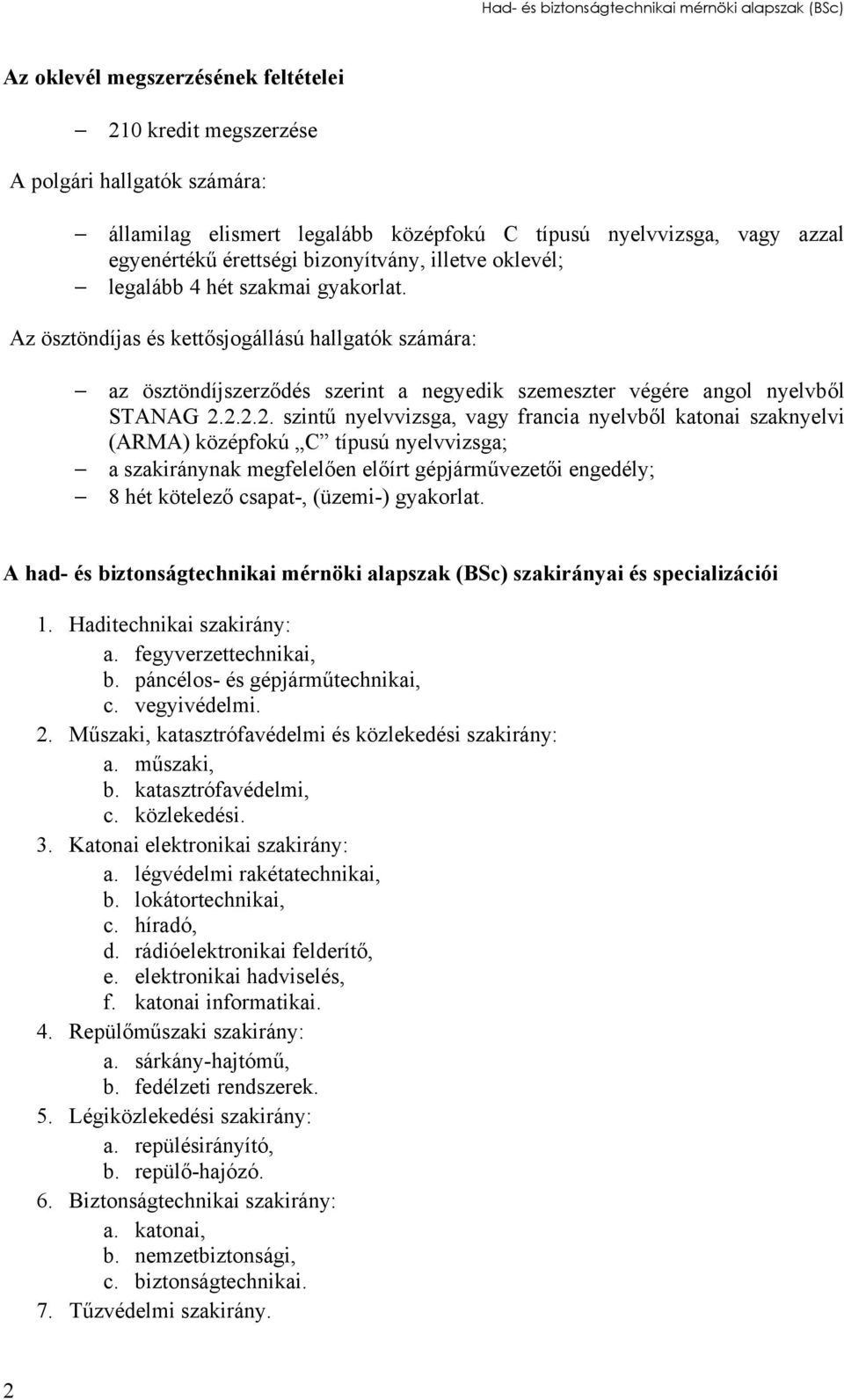 Az ösztöndíjas és kettősjogállású hallgatók számára: az ösztöndíjszerződés szerint a negyedik szemeszter végére angol nyelvből STANAG 2.