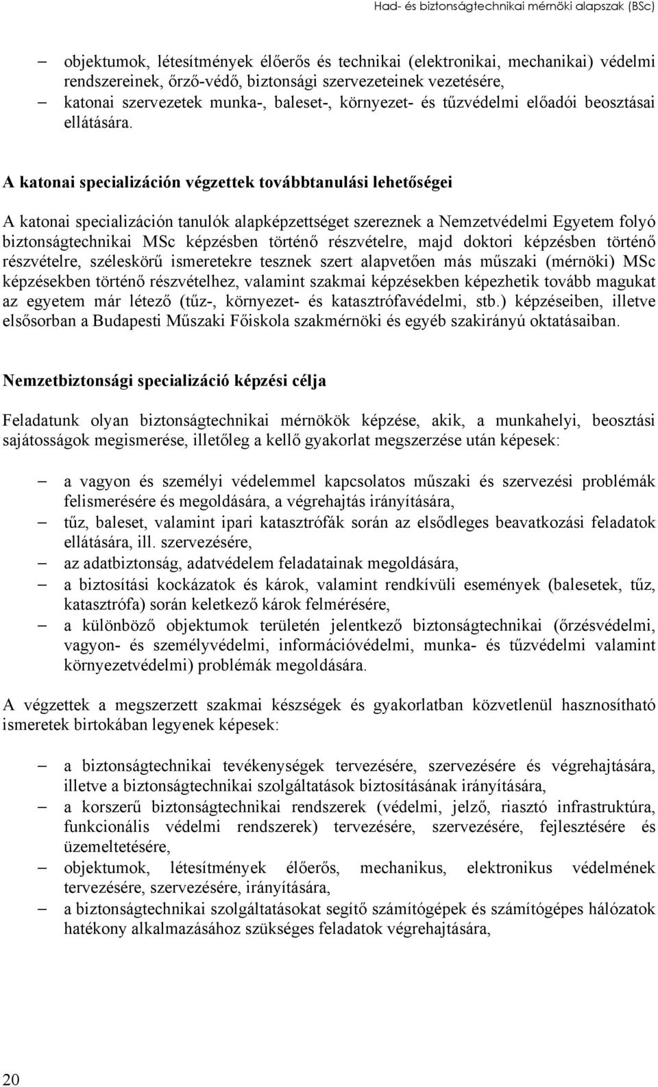 A katonai specializáción végzettek továbbtanulási lehetőségei A katonai specializáción tanulók alapképzettséget szereznek a Nemzetvédelmi Egyetem folyó biztonságtechnikai MSc képzésben történő