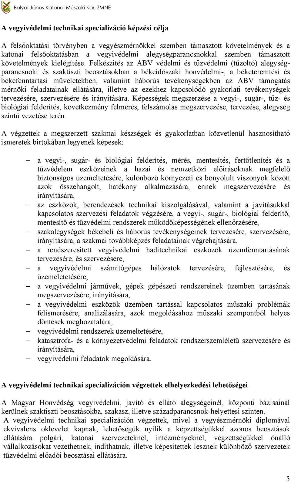 Felkészítés az ABV védelmi és tűzvédelmi (tűzoltó) alegységparancsnoki és szaktiszti beosztásokban a békeidőszaki honvédelmi-, a béketeremtési és békefenntartási műveletekben, valamint háborús