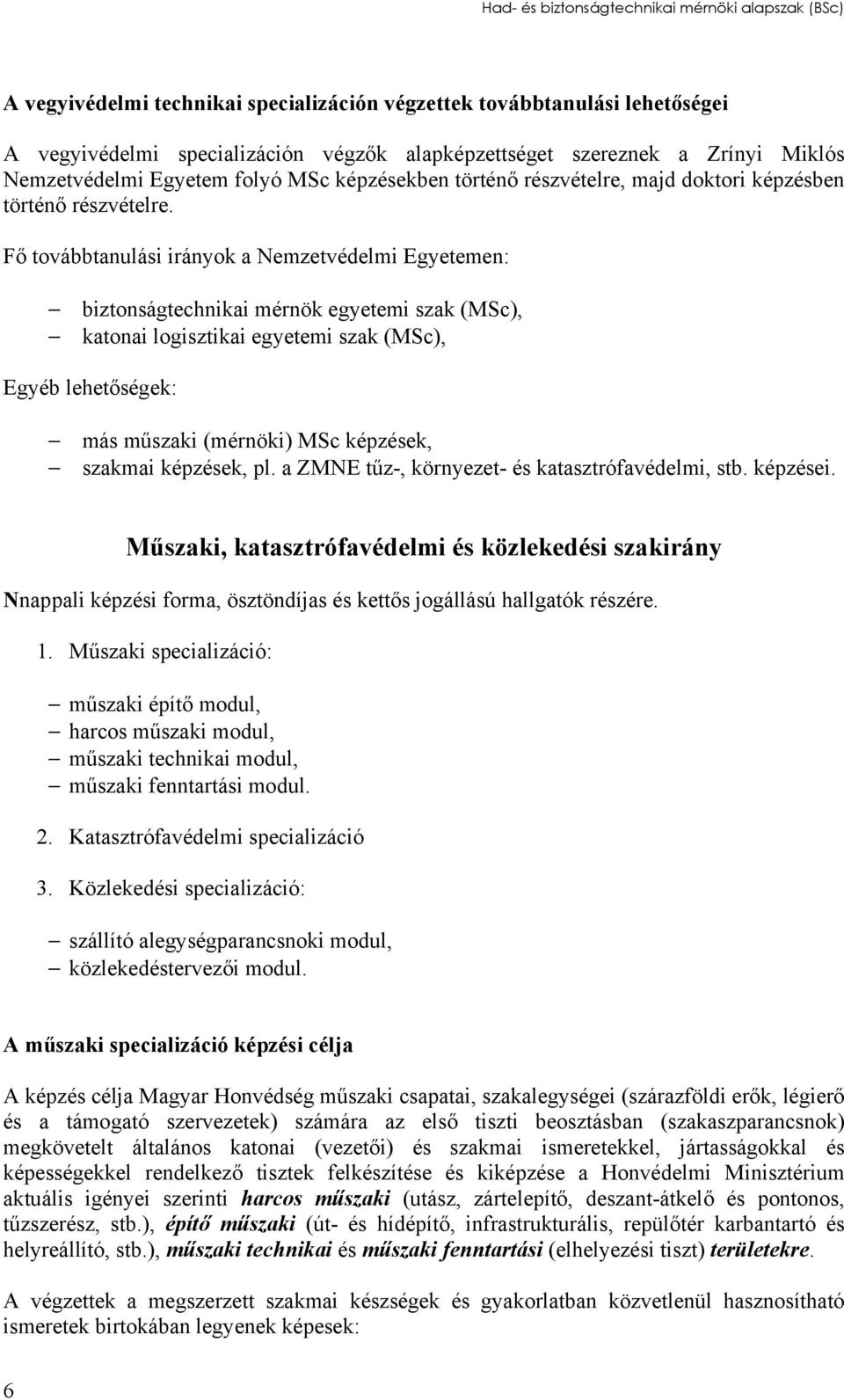 Fő továbbtanulási irányok a Nemzetvédelmi Egyetemen: biztonságtechnikai mérnök egyetemi szak (MSc), katonai logisztikai egyetemi szak (MSc), Egyéb lehetőségek: más műszaki (mérnöki) MSc képzések,