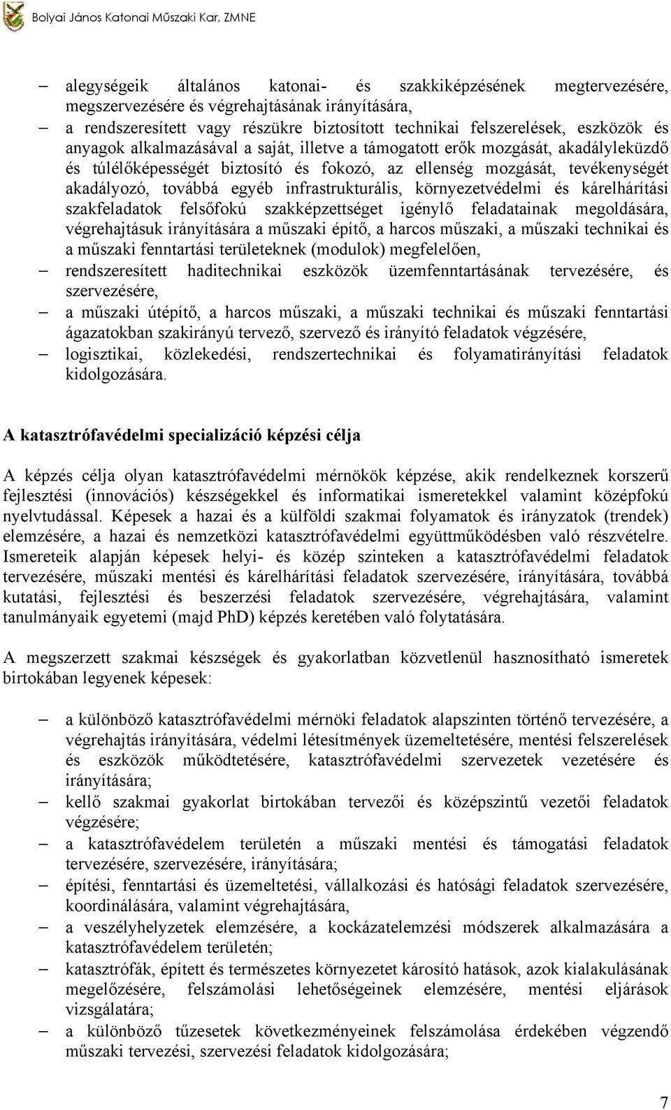 akadályozó, továbbá egyéb infrastrukturális, környezetvédelmi és kárelhárítási szakfeladatok felsőfokú szakképzettséget igénylő feladatainak megoldására, végrehajtásuk irányítására a műszaki építő, a