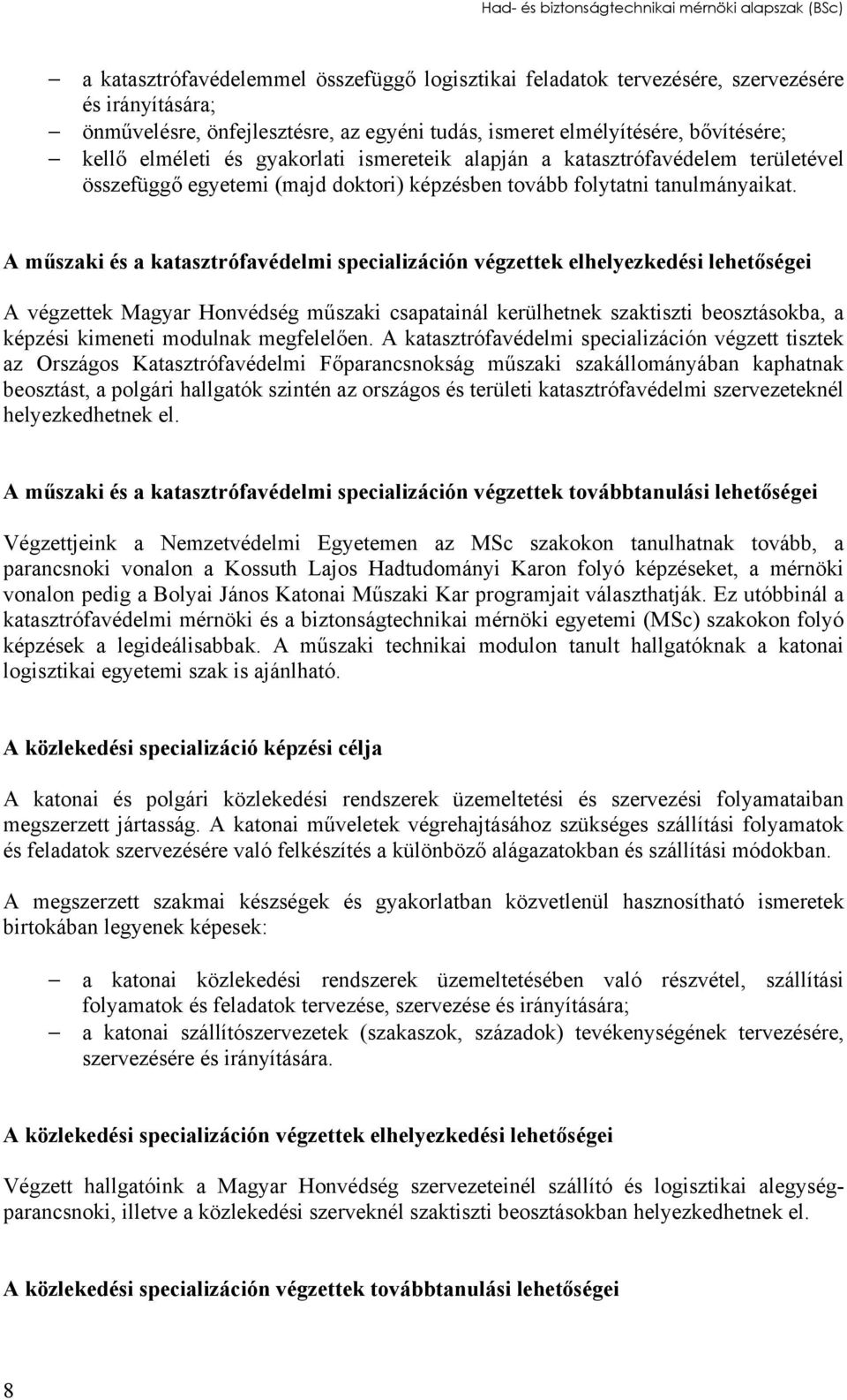 A műszaki és a katasztrófavédelmi specializáción végzettek elhelyezkedési lehetőségei A végzettek Magyar Honvédség műszaki csapatainál kerülhetnek szaktiszti beosztásokba, a képzési kimeneti modulnak