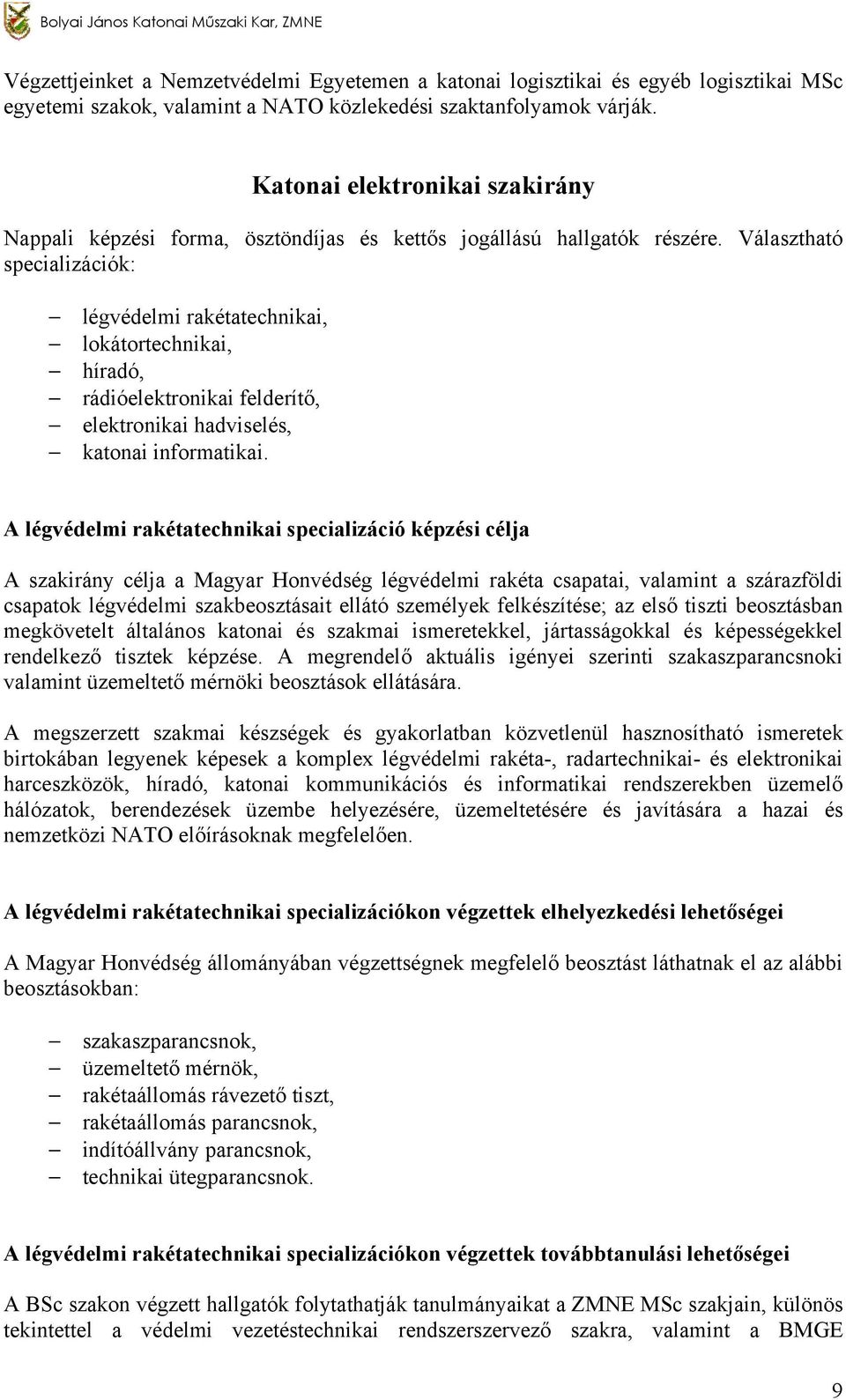 Választható specializációk: légvédelmi rakétatechnikai, lokátortechnikai, híradó, rádióelektronikai felderítő, elektronikai hadviselés, katonai informatikai.